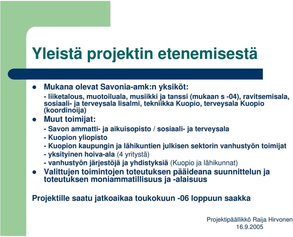 - Kuopion kaupungin ja lähikuntien julkisen sektorin vanhustyön toimijat - yksityinen hoiva-ala (4 yritystä) - vanhustyön järjestöjä ja yhdistyksiä (Kuopio ja