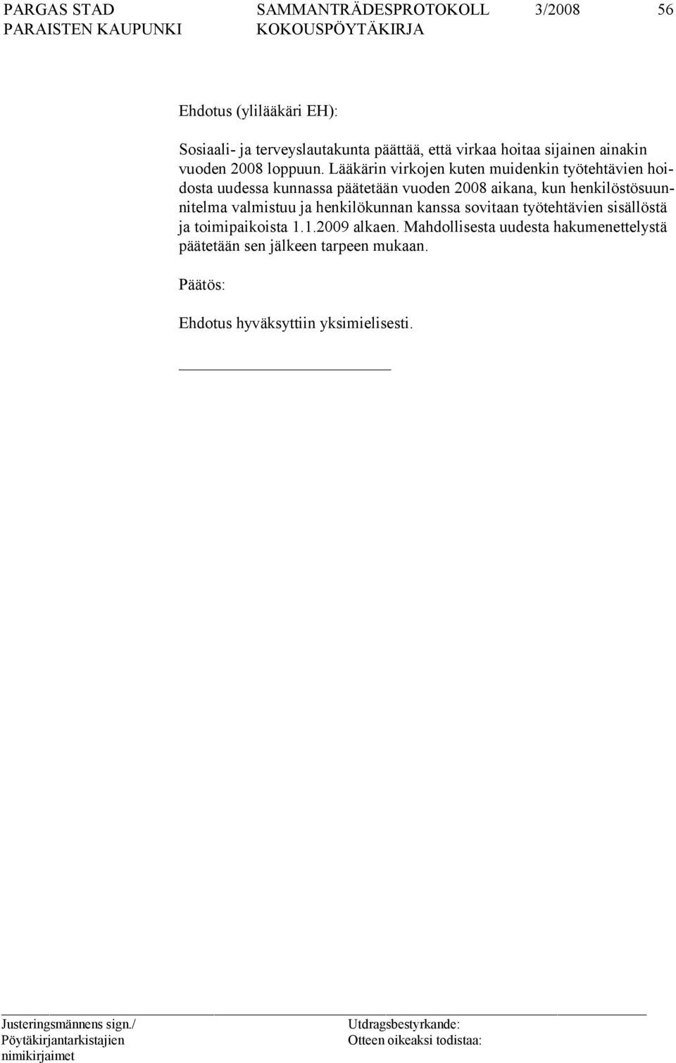 Lääkärin virkojen kuten muidenkin työtehtävien hoidos ta uu dessa kunnassa päätetään vuoden 2008 aikana, kun