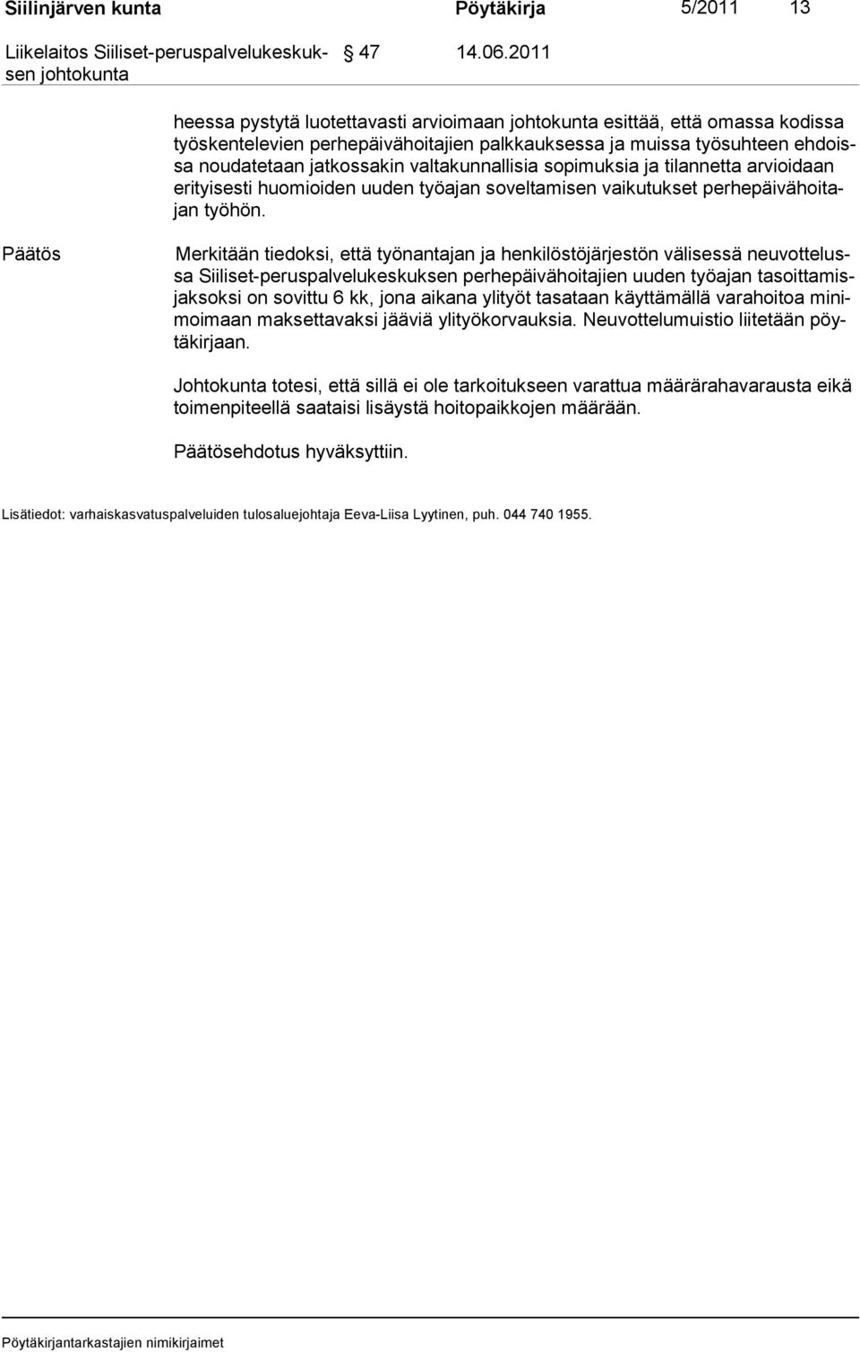 lisia sopimuksia ja tilannetta arvioidaan eri tyi sesti huo mioi den uu den työ ajan soveltamisen vaikutukset perhepäivähoitajan työhön.
