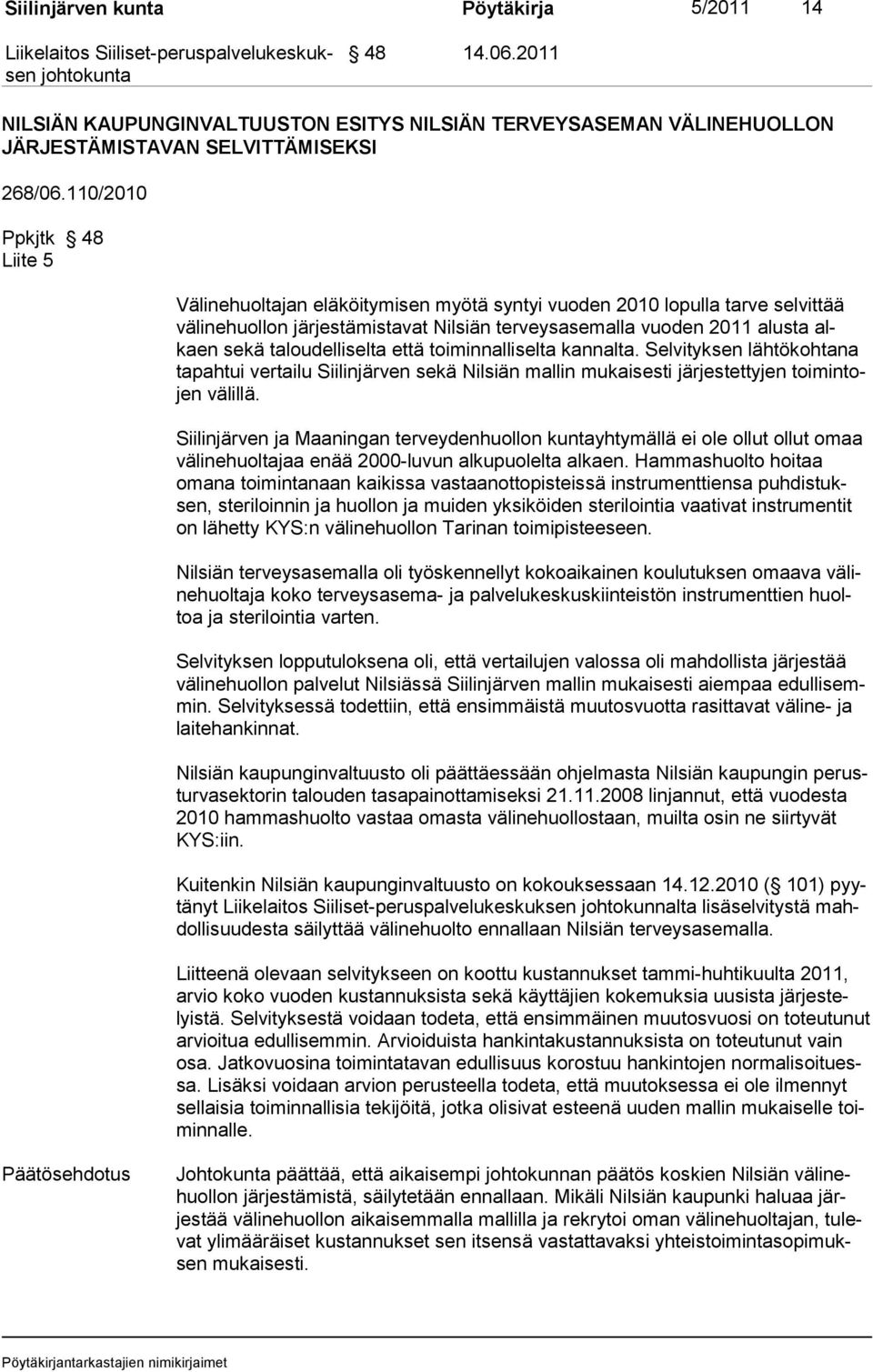lou delli selta että toiminnalliselta kannalta. Selvityksen lähtökoh tana tapahtui vertailu Siilinjärven sekä Nil siän mal lin mu kai sesti järjestettyjen toimintojen välillä.