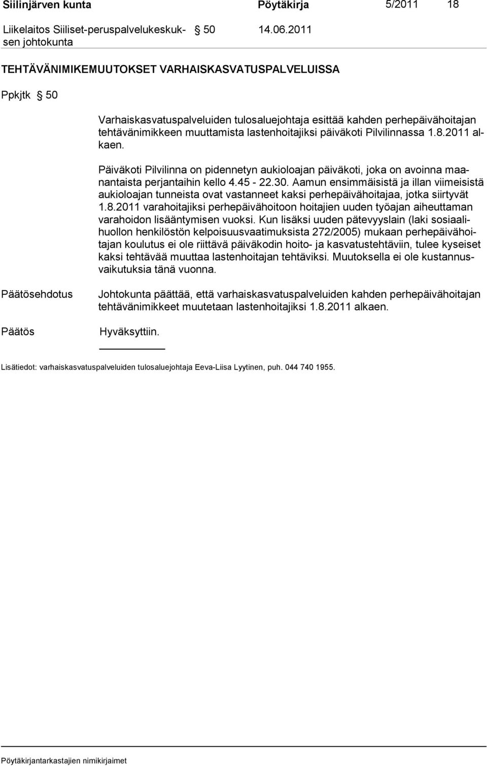 Pilvilinnassa 1.8.2011 alkaen. Päiväkoti Pilvilinna on pidennetyn aukioloajan päiväkoti, joka on avoinna maanantaista perjantaihin kello 4.45-22.30.