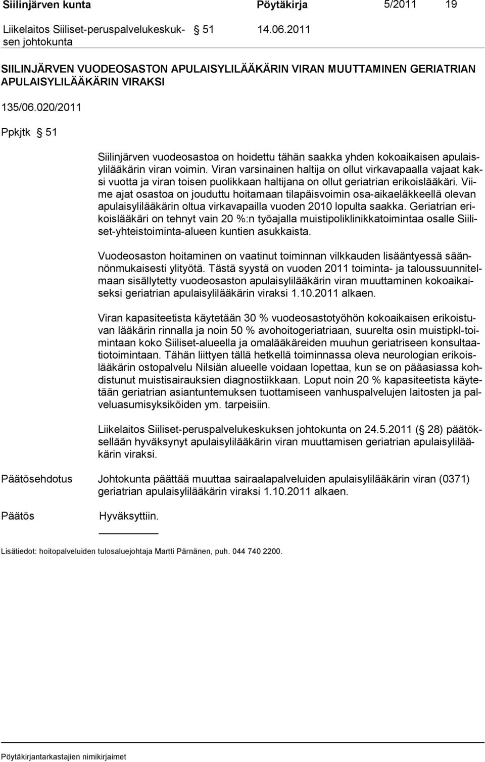 Viran varsinainen haltija on ollut virkavapaalla vajaat kaksi vuotta ja viran toisen puolikkaan haltijana on ollut geriatrian erikoislääkäri.