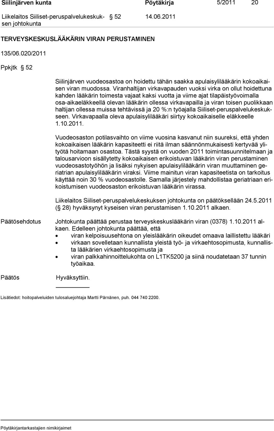 Viranhaltijan virkavapauden vuoksi virka on ollut hoidettuna kahden lääkärin toimesta vajaat kaksi vuotta ja viime ajat tilapäistyövoimalla osa-aikaeläkkeellä olevan lääkärin ollessa virkavapailla ja