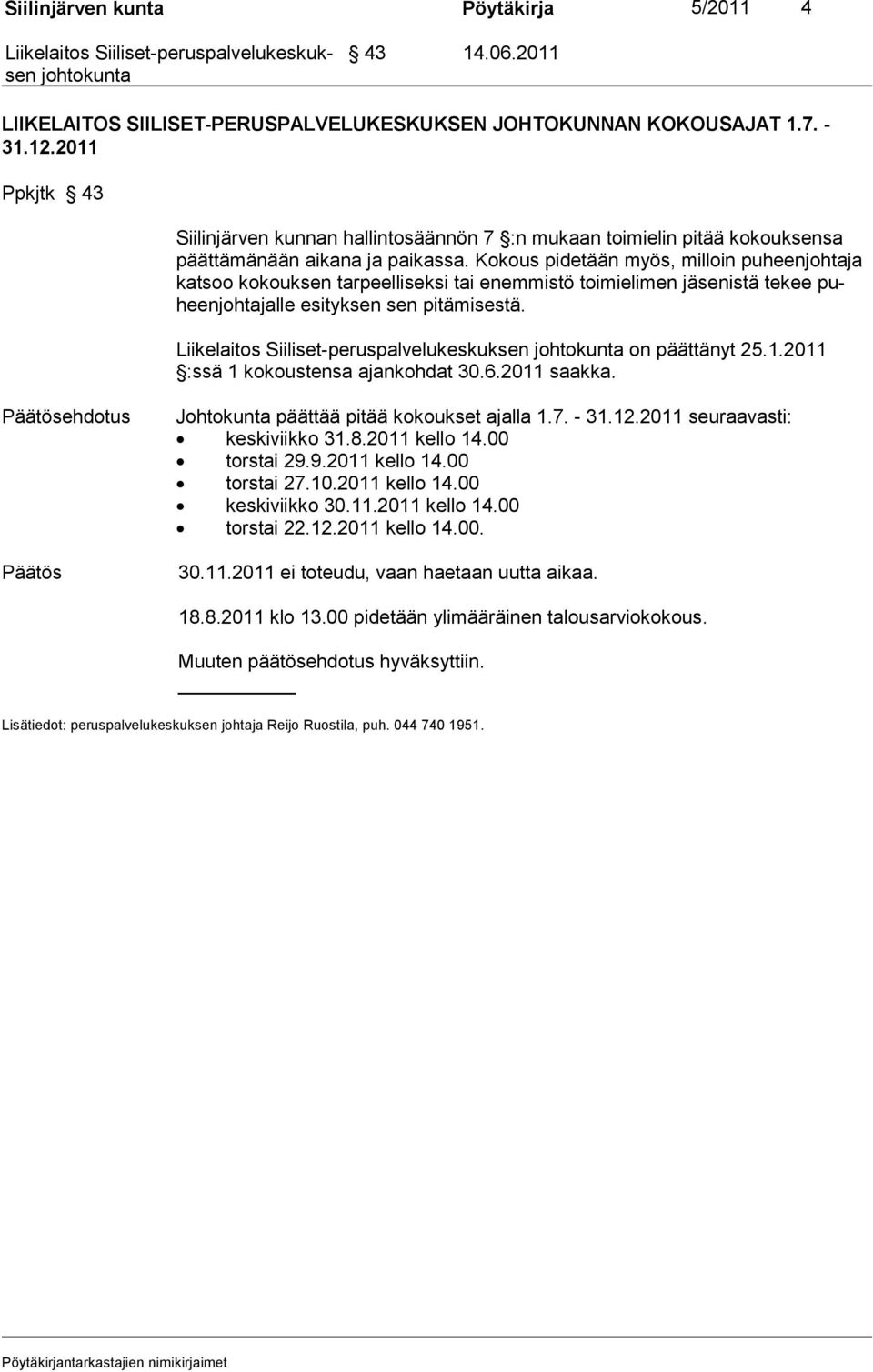 Kokous pidetään myös, milloin puheenjohtaja katsoo kokouksen tarpeelliseksi tai enemmistö toimielimen jäsenistä tekee puheenjohtajalle esityksen sen pitämisestä. on päättänyt 25.1.