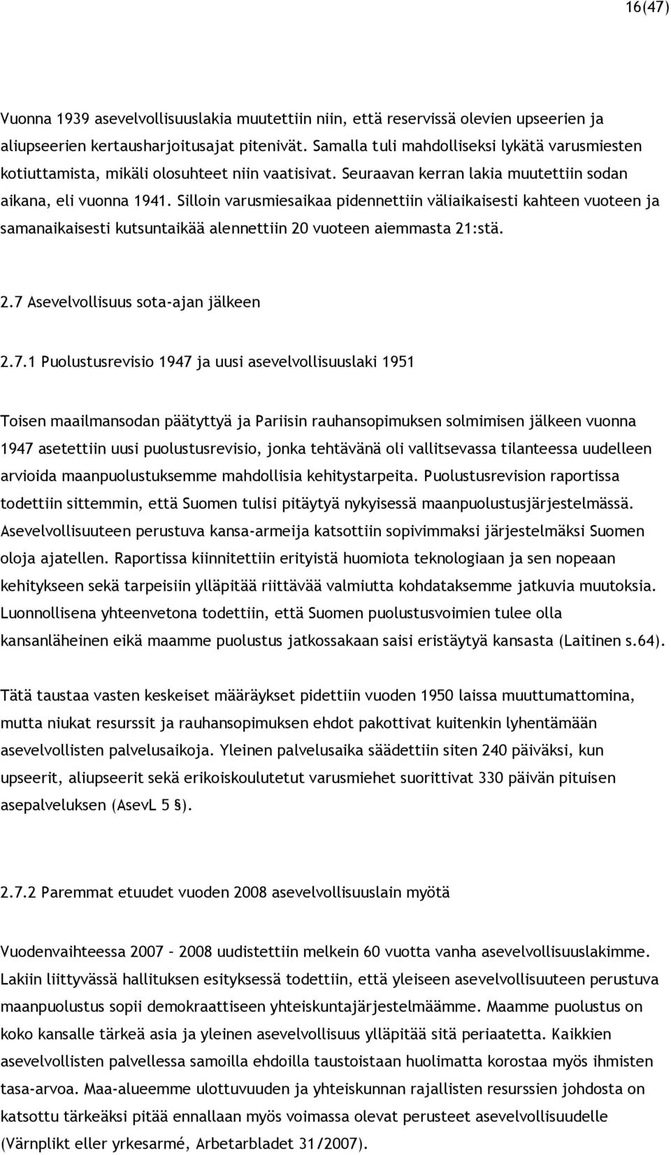 Silloin varusmiesaikaa pidennettiin väliaikaisesti kahteen vuoteen ja samanaikaisesti kutsuntaikää alennettiin 20 vuoteen aiemmasta 21:stä. 2.7 