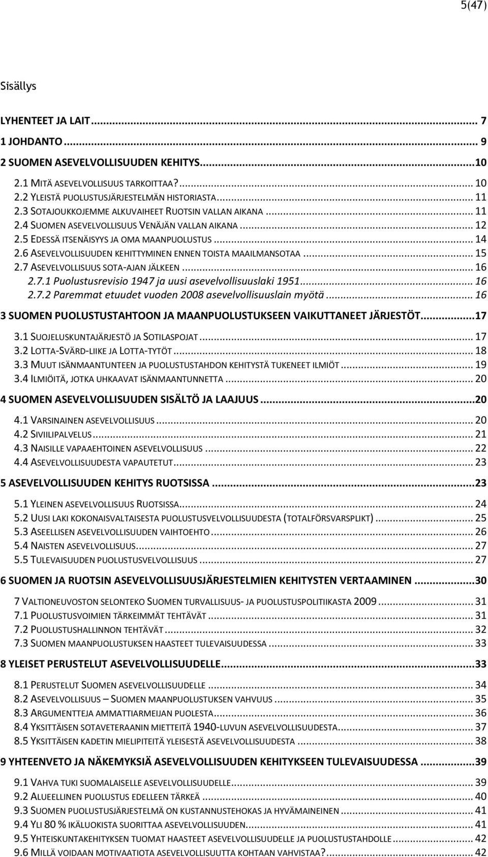 6 ASEVELVOLLISUUDEN KEHITTYMINEN ENNEN TOISTA MAAILMANSOTAA... 15 2.7 ASEVELVOLLISUUS SOTA-AJAN JÄLKEEN... 16 2.7.1 Puolustusrevisio 1947 ja uusi asevelvollisuuslaki 1951... 16 2.7.2 Paremmat etuudet vuoden 2008 asevelvollisuuslain myötä.