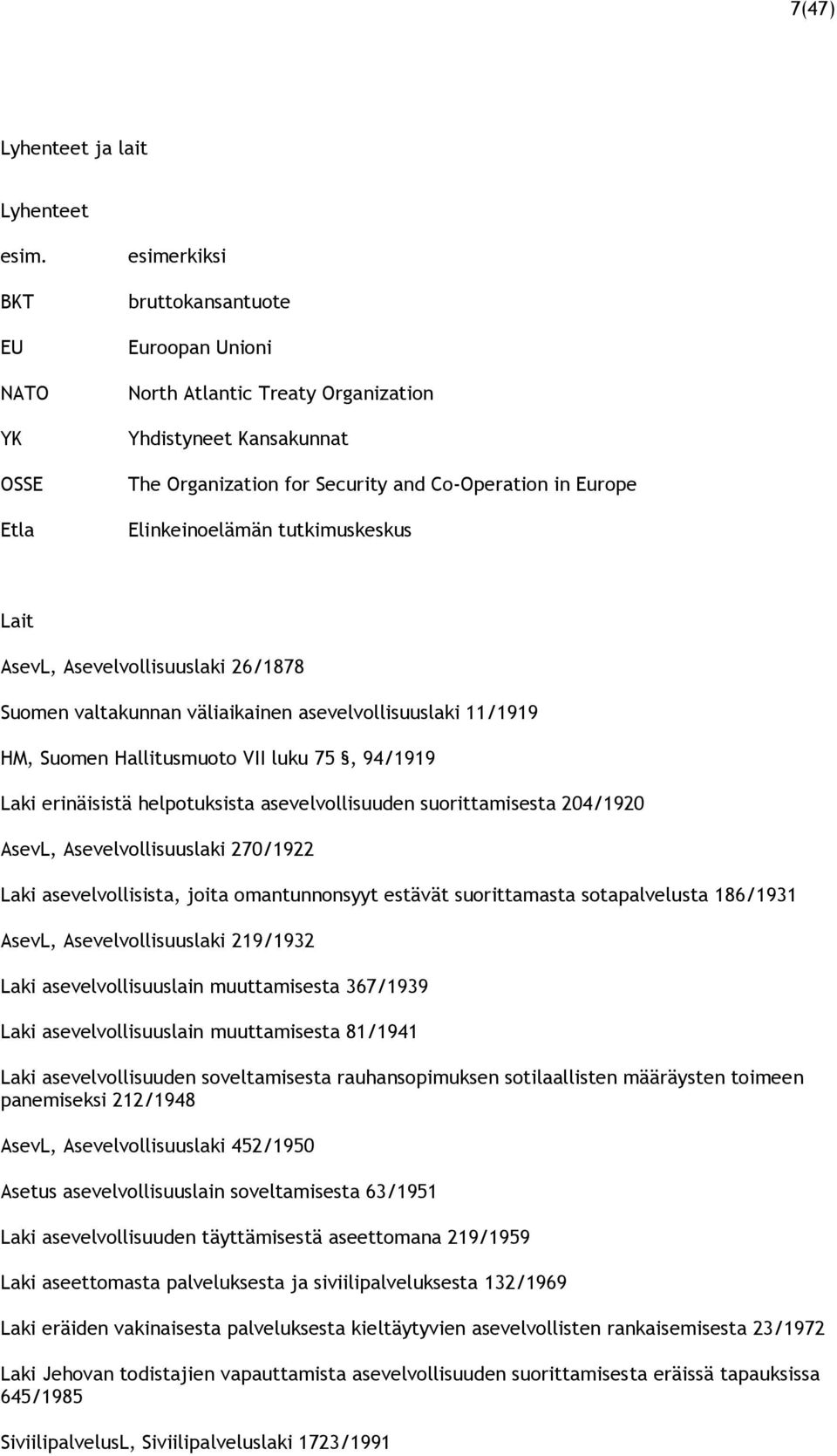 Elinkeinoelämän tutkimuskeskus Lait AsevL, Asevelvollisuuslaki 26/1878 Suomen valtakunnan väliaikainen asevelvollisuuslaki 11/1919 HM, Suomen Hallitusmuoto VII luku 75, 94/1919 Laki erinäisistä