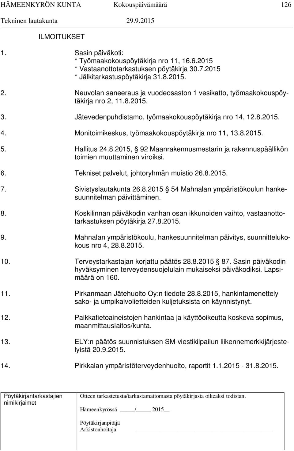 Monitoimikeskus, työmaakokouspöytäkirja nro 11, 13.8.2015. 5. Hallitus 24.8.2015, 92 Maanrakennusmestarin ja rakennuspäällikön toimien muuttaminen viroiksi. 6.