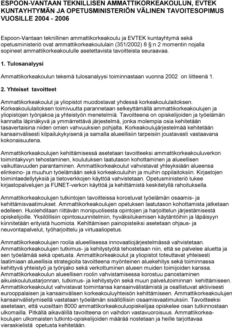 Tulosanalyysi Ammattikorkeakoulun tekemä tulosanalyysi toiminnastaan vuonna 2002 on liitteenä 1. 2. Yhteiset tavoitteet Ammattikorkeakoulut ja yliopistot muodostavat yhdessä korkeakoululaitoksen.