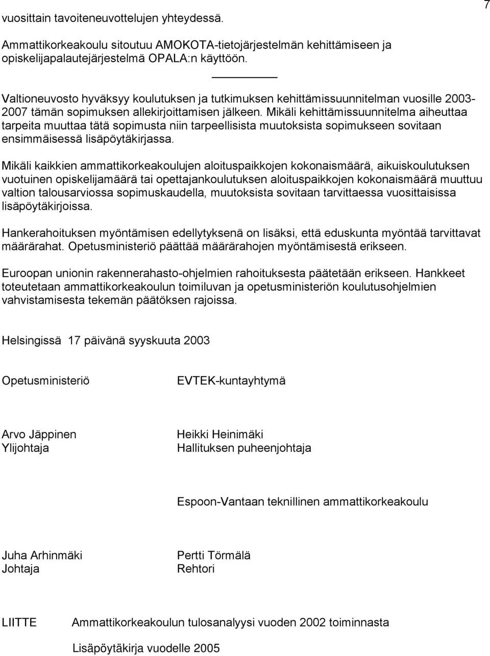 Mikäli kehittämissuunnitelma aiheuttaa tarpeita muuttaa tätä sopimusta niin tarpeellisista muutoksista sopimukseen sovitaan ensimmäisessä lisäpöytäkirjassa.