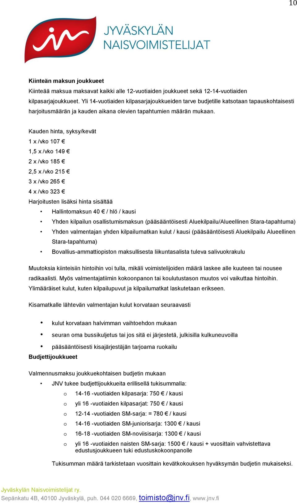 Kauden hinta, syksy/kevät 1 x /vko 107 1,5 x /vko 149 2 x /vko 185 2,5 x /vko 215 3 x /vko 265 4 x /vko 323 Harjoitusten lisäksi hinta sisältää Hallintomaksun 40 / hlö / kausi Yhden kilpailun