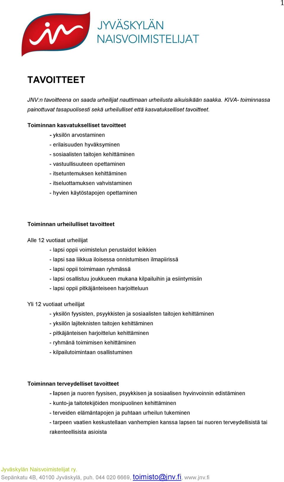 itseluottamuksen vahvistaminen - hyvien käytöstapojen opettaminen Toiminnan urheilulliset tavoitteet Alle 12 vuotiaat urheilijat - lapsi oppii voimistelun perustaidot leikkien - lapsi saa liikkua