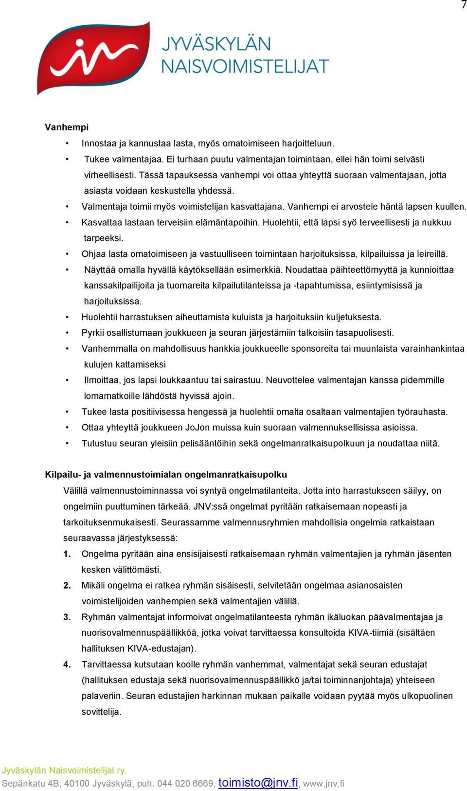 Vanhempi ei arvostele häntä lapsen kuullen. Kasvattaa lastaan terveisiin elämäntapoihin. Huolehtii, että lapsi syö terveellisesti ja nukkuu tarpeeksi.