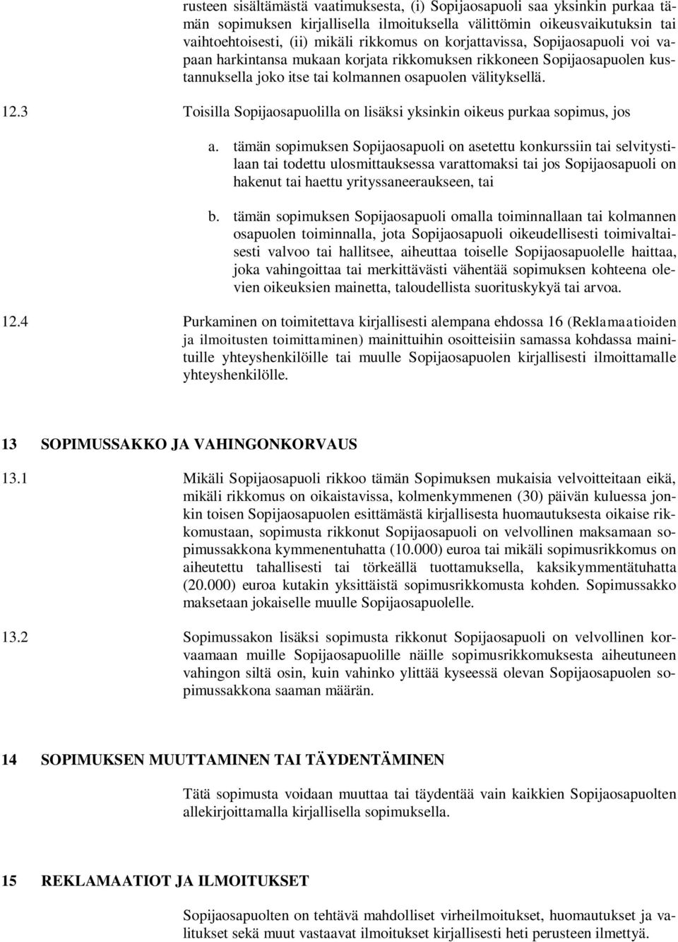 3 Toisilla Sopijaosapuolilla on lisäksi yksinkin oikeus purkaa sopimus, jos a.