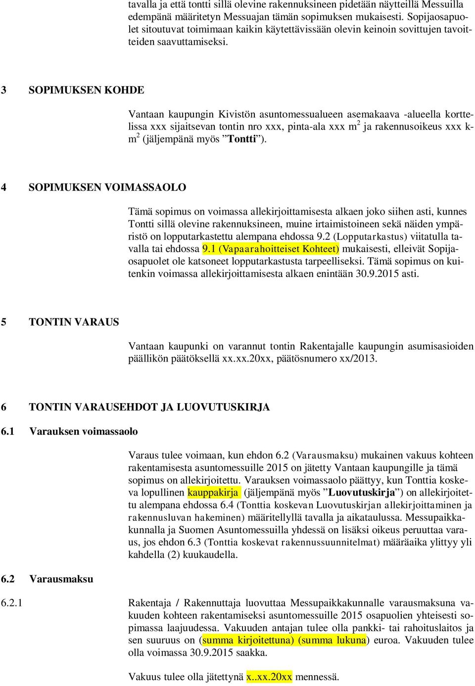 3 SOPIMUKSEN KOHDE Vantaan kaupungin Kivistön asuntomessualueen asemakaava -alueella korttelissa xxx sijaitsevan tontin nro xxx, pinta-ala xxx m 2 ja rakennusoikeus xxx k- m 2 (jäljempänä myös Tontti