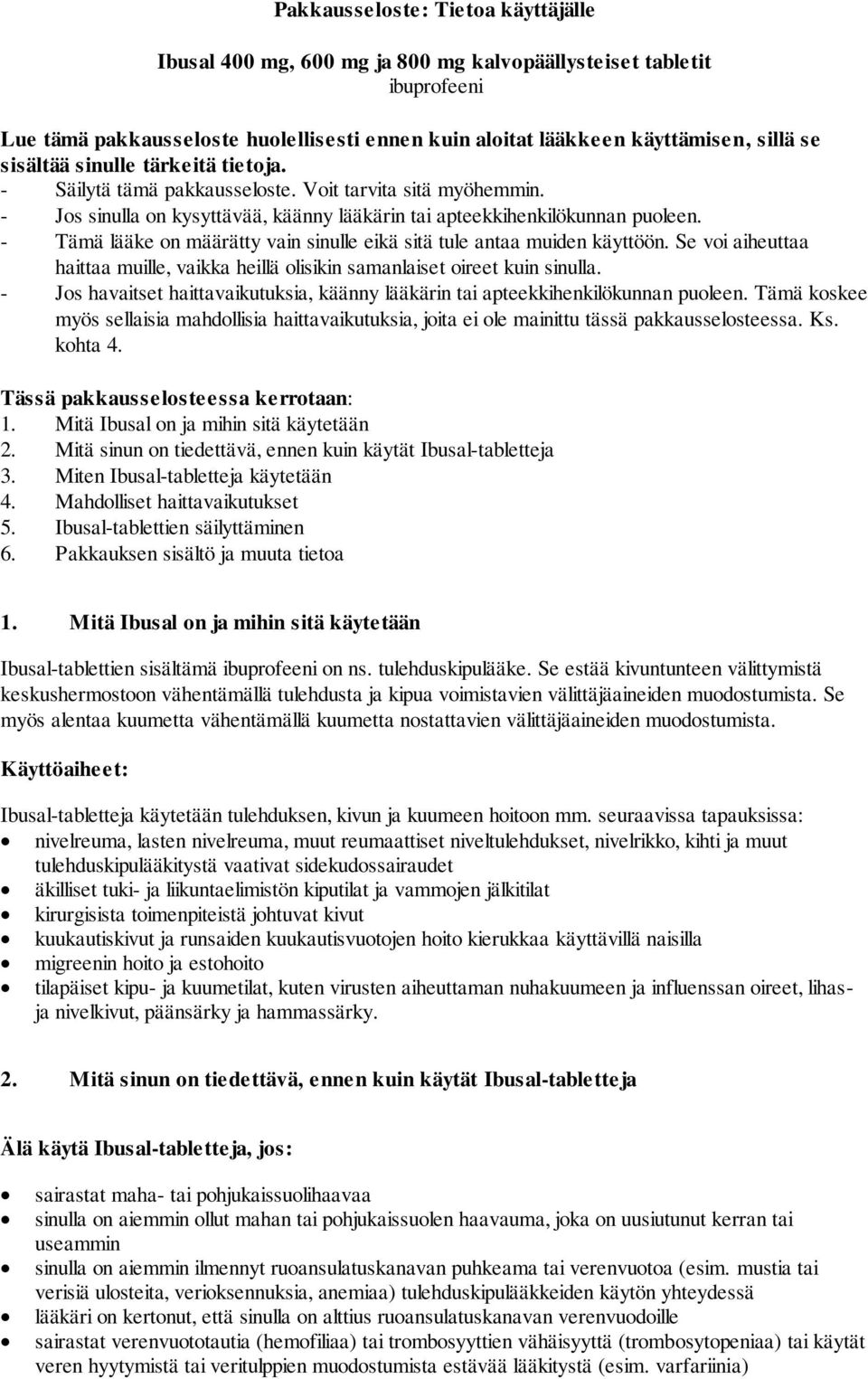 - Tämä lääke on määrätty vain sinulle eikä sitä tule antaa muiden käyttöön. Se voi aiheuttaa haittaa muille, vaikka heillä olisikin samanlaiset oireet kuin sinulla.