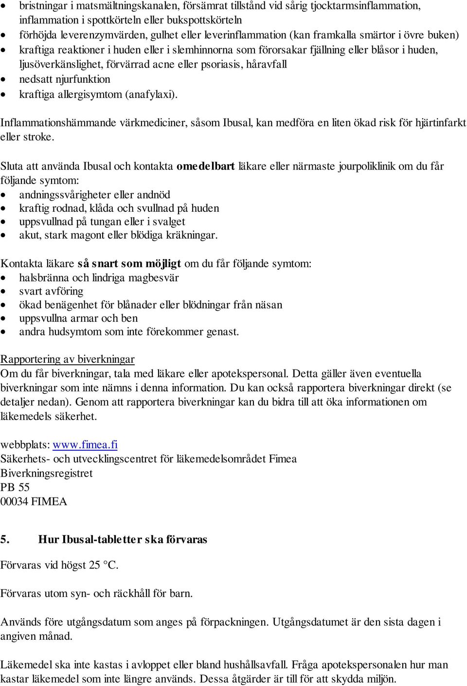 nedsatt njurfunktion kraftiga allergisymtom (anafylaxi). Inflammationshämmande värkmediciner, såsom Ibusal, kan medföra en liten ökad risk för hjärtinfarkt eller stroke.