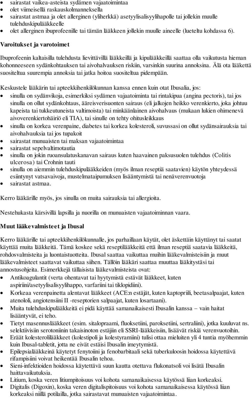 Varoitukset ja varotoimet Ibuprofeenin kaltaisilla tulehdusta lievittävillä lääkkeillä ja kipulääkkeillä saattaa olla vaikutusta hieman kohonneeseen sydänkohtauksen tai aivohalvauksen riskiin,