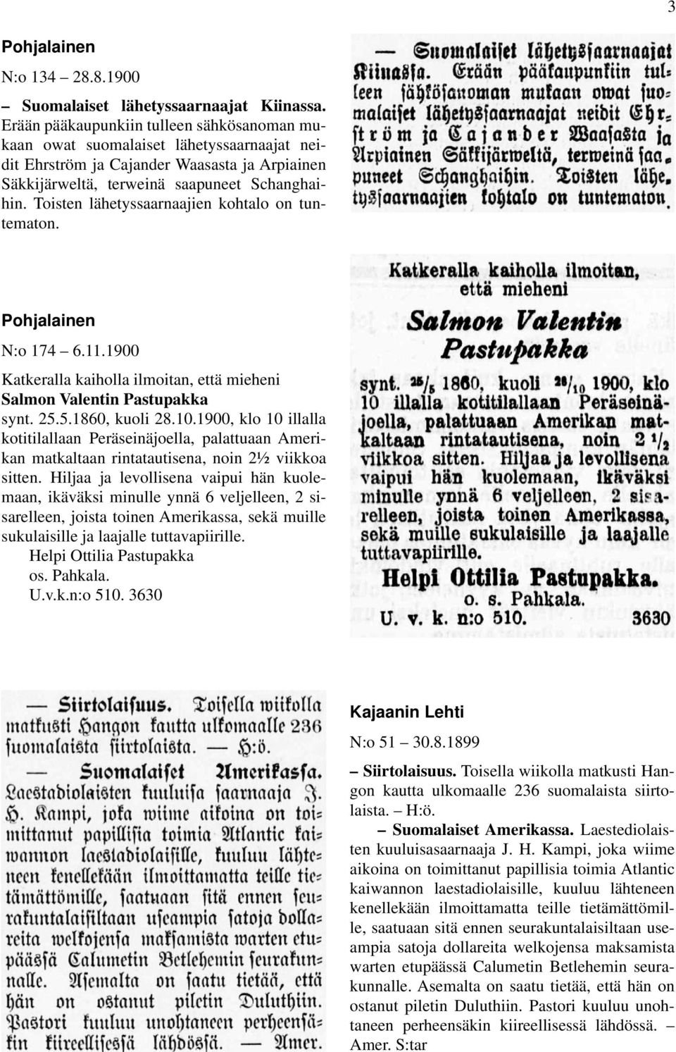 Toisten lähetyssaarnaajien kohtalo on tuntematon. N:o 174 6.11.1900 Katkeralla kaiholla ilmoitan, että mieheni Salmon Valentin Pastupakka synt. 25.5.1860, kuoli 28.10.