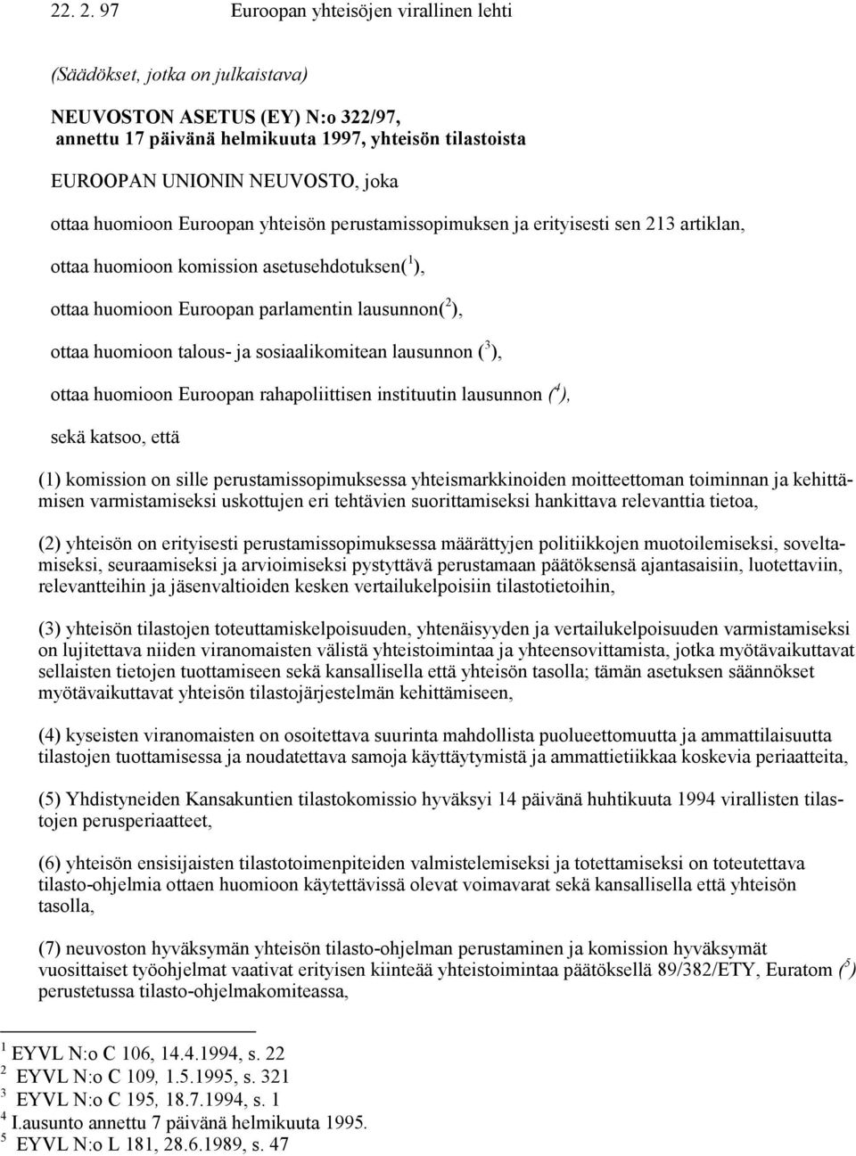 ottaa huomioon Euroopan yhteisön perustamissopimuksen ja erityisesti sen 213 artiklan, ottaa huomioon komission asetusehdotuksen( 1 ), ottaa huomioon Euroopan parlamentin lausunnon( 2 ), ottaa