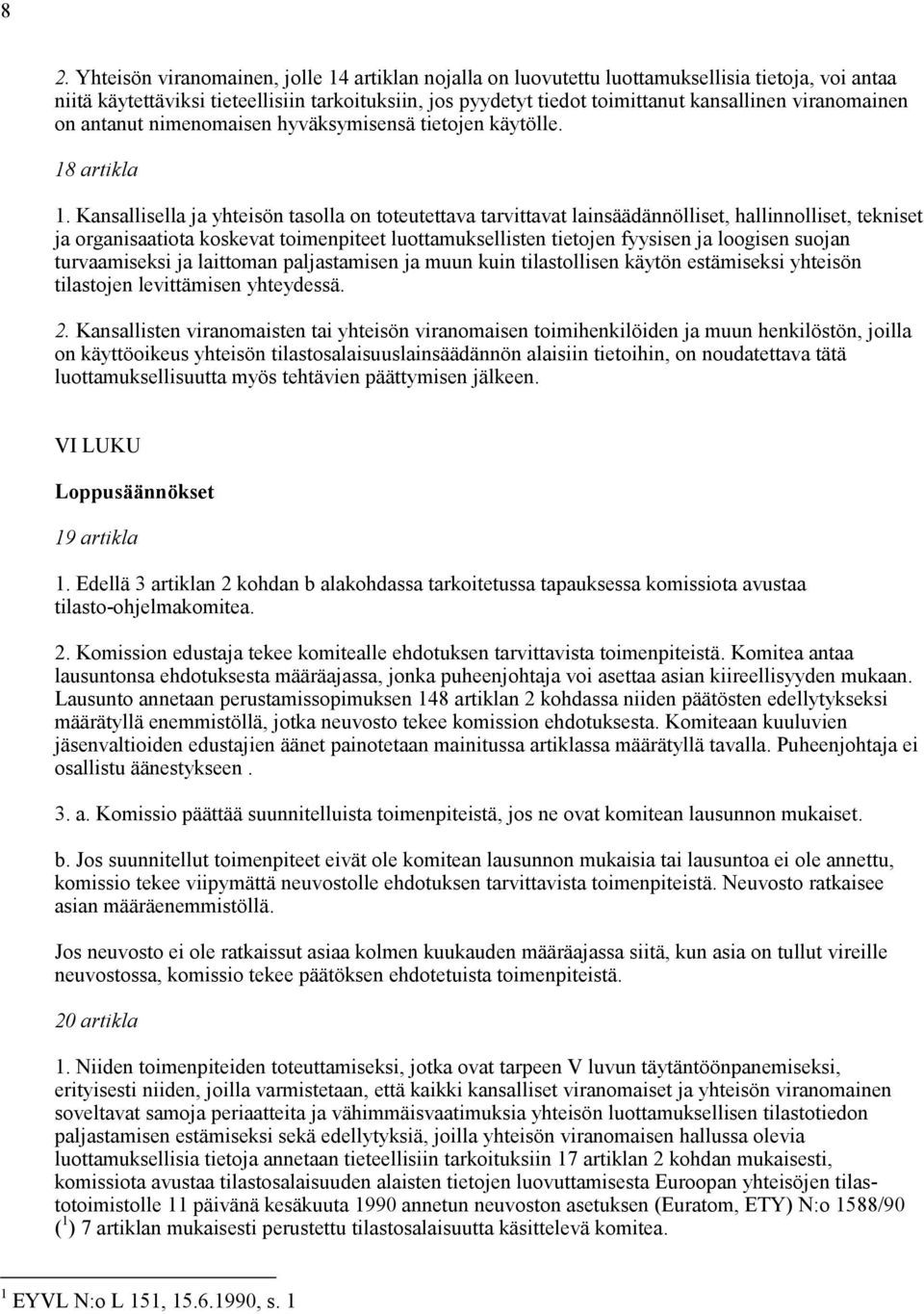 Kansallisella ja yhteisön tasolla on toteutettava tarvittavat lainsäädännölliset, hallinnolliset, tekniset ja organisaatiota koskevat toimenpiteet luottamuksellisten tietojen fyysisen ja loogisen