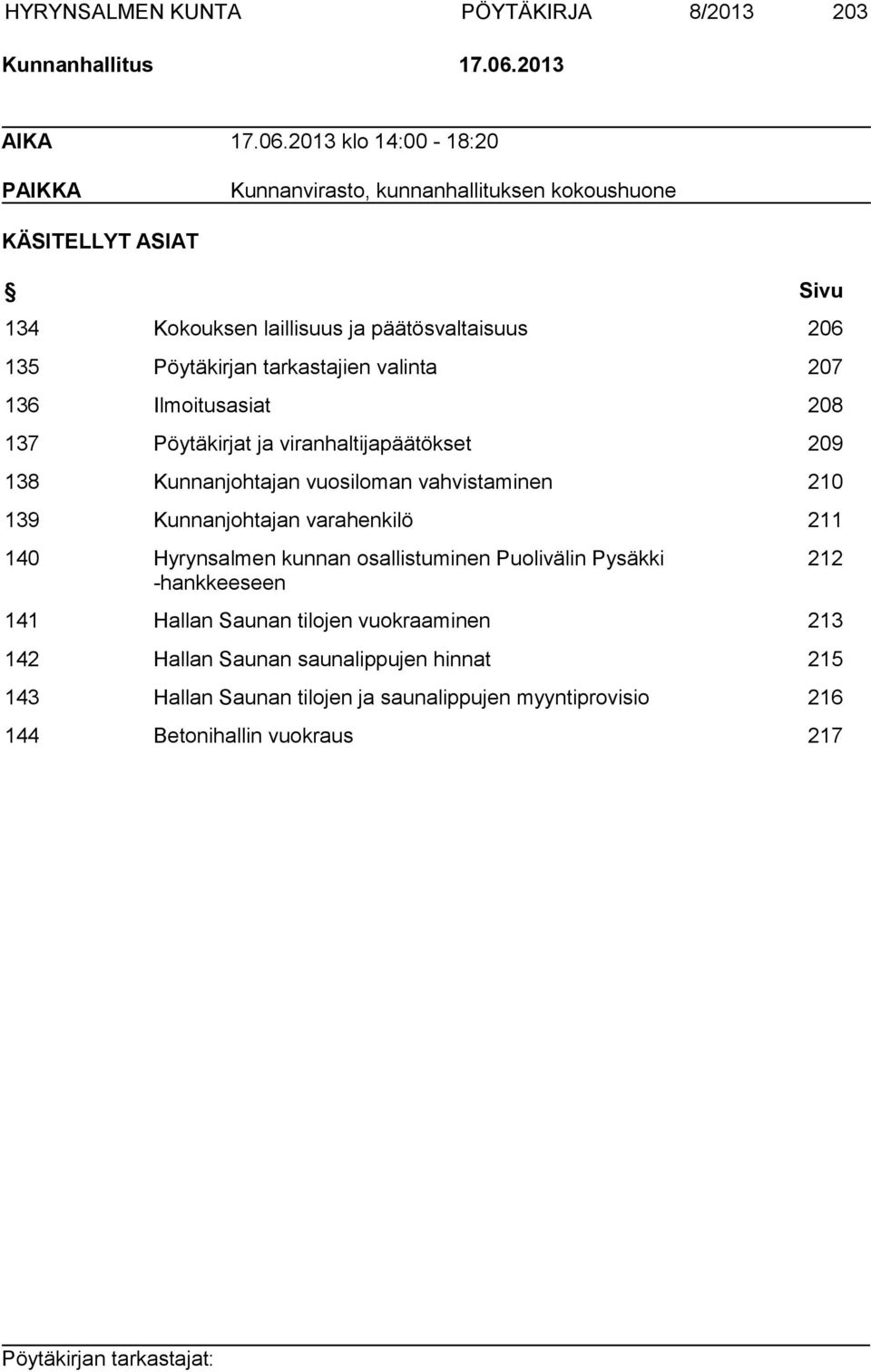 2013 klo 14:00-18:20 PAIKKA Kunnanvirasto, kunnanhallituksen kokoushuone KÄSITELLYT ASIAT Sivu 134 Kokouksen laillisuus ja päätösvaltaisuus 206 135 Pöytäkirjan