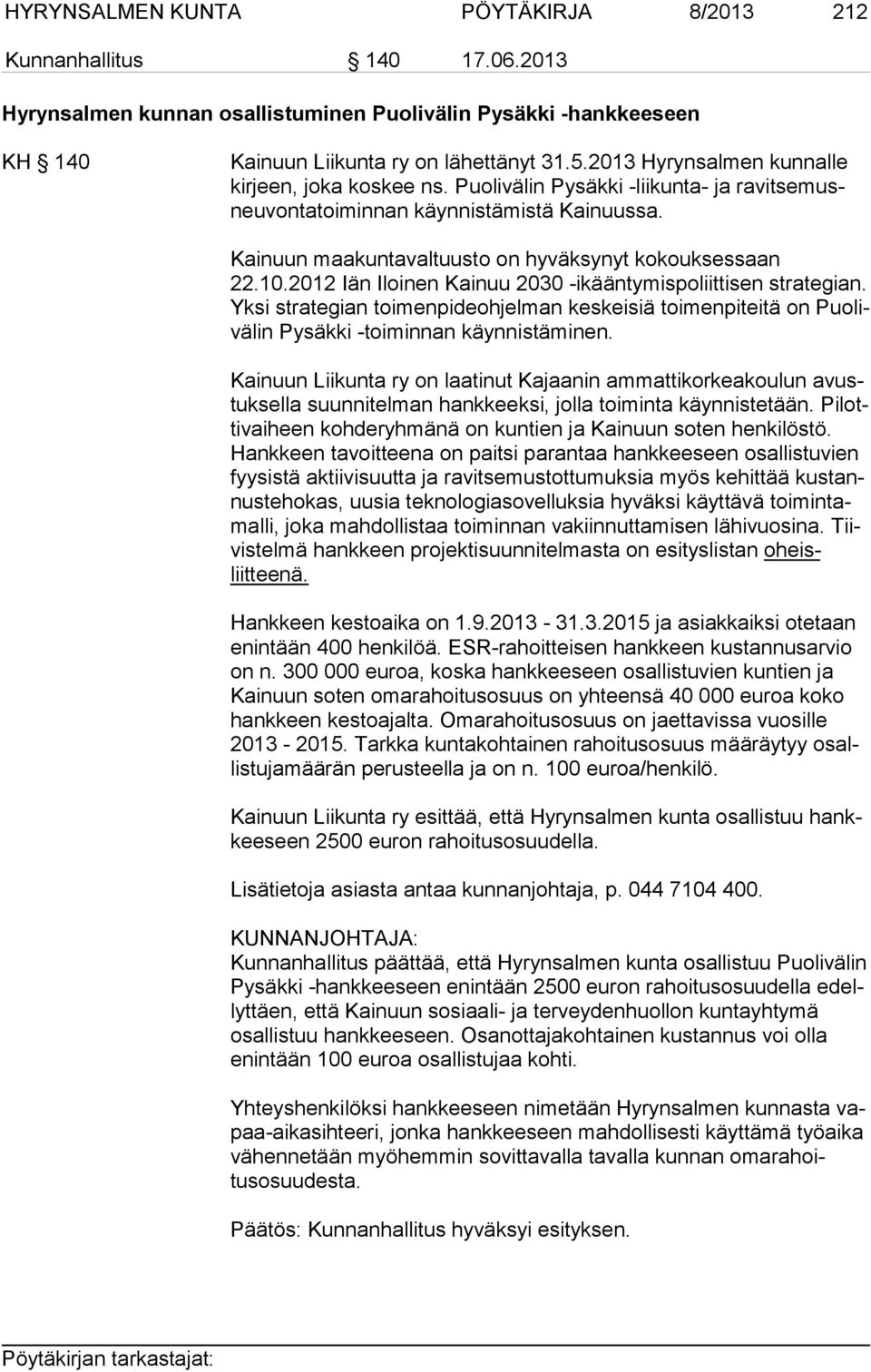 Kainuun maakuntavaltuusto on hyväksynyt kokouksessaan 22.10.2012 Iän Iloinen Kainuu 2030 -ikääntymispoliittisen strategian.