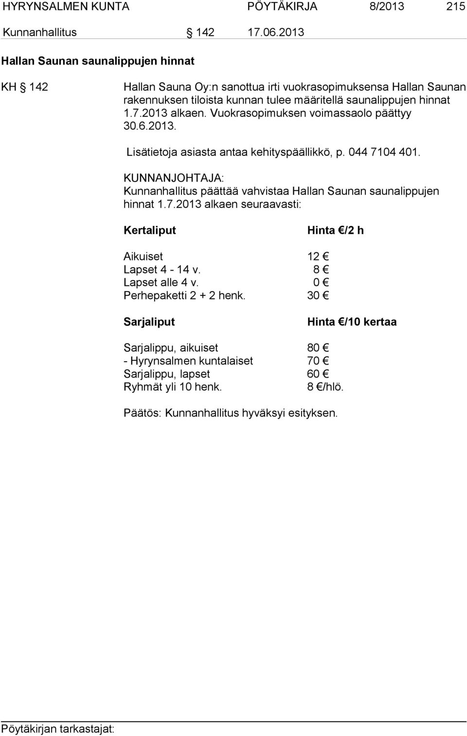 2013 alkaen. Vuokrasopimuksen voimassaolo päättyy 30.6.2013. Lisätietoja asiasta antaa kehityspäällikkö, p. 044 7104 401.