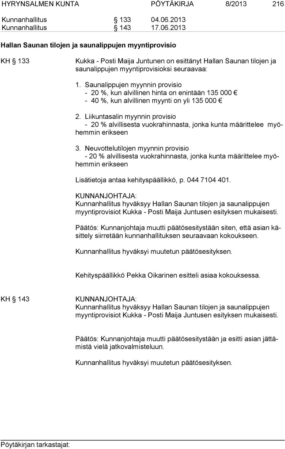 2013 Hallan Saunan tilojen ja saunalippujen myyntiprovisio KH 133 Kukka - Posti Maija Juntunen on esittänyt Hallan Saunan tilojen ja sau na lip pu jen myyntiprovisioksi seuraavaa: 1.