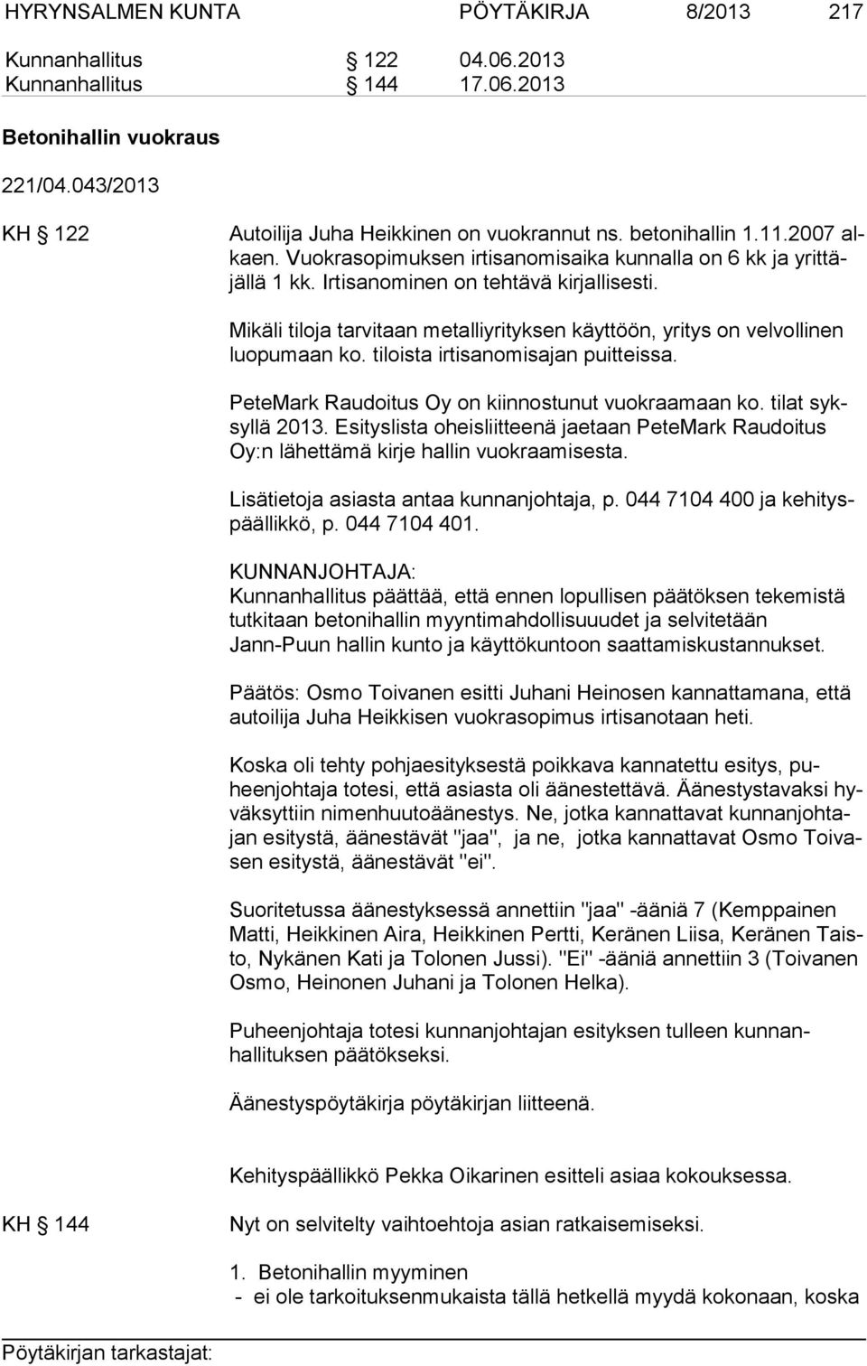 Mikäli tiloja tarvitaan metalliyrityksen käyttöön, yritys on velvollinen luo pu maan ko. tiloista irtisanomisajan puitteissa. PeteMark Raudoitus Oy on kiinnostunut vuokraamaan ko.