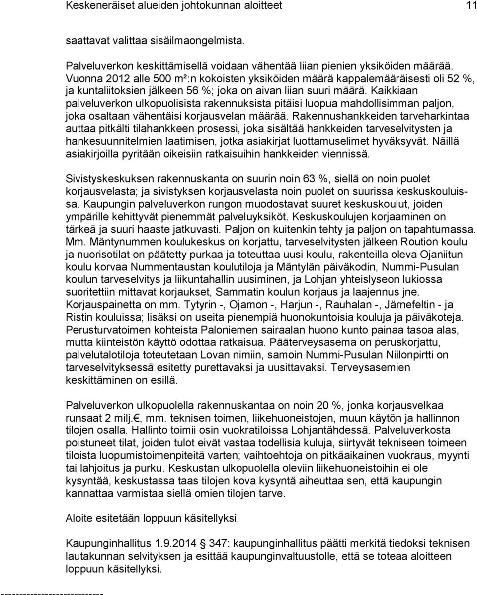 Kaikkiaan palveluverkon ulkopuolisista rakennuksista pitäisi luo pua mahdollisimman paljon, joka osaltaan vähentäisi korjausvelan mää rää.