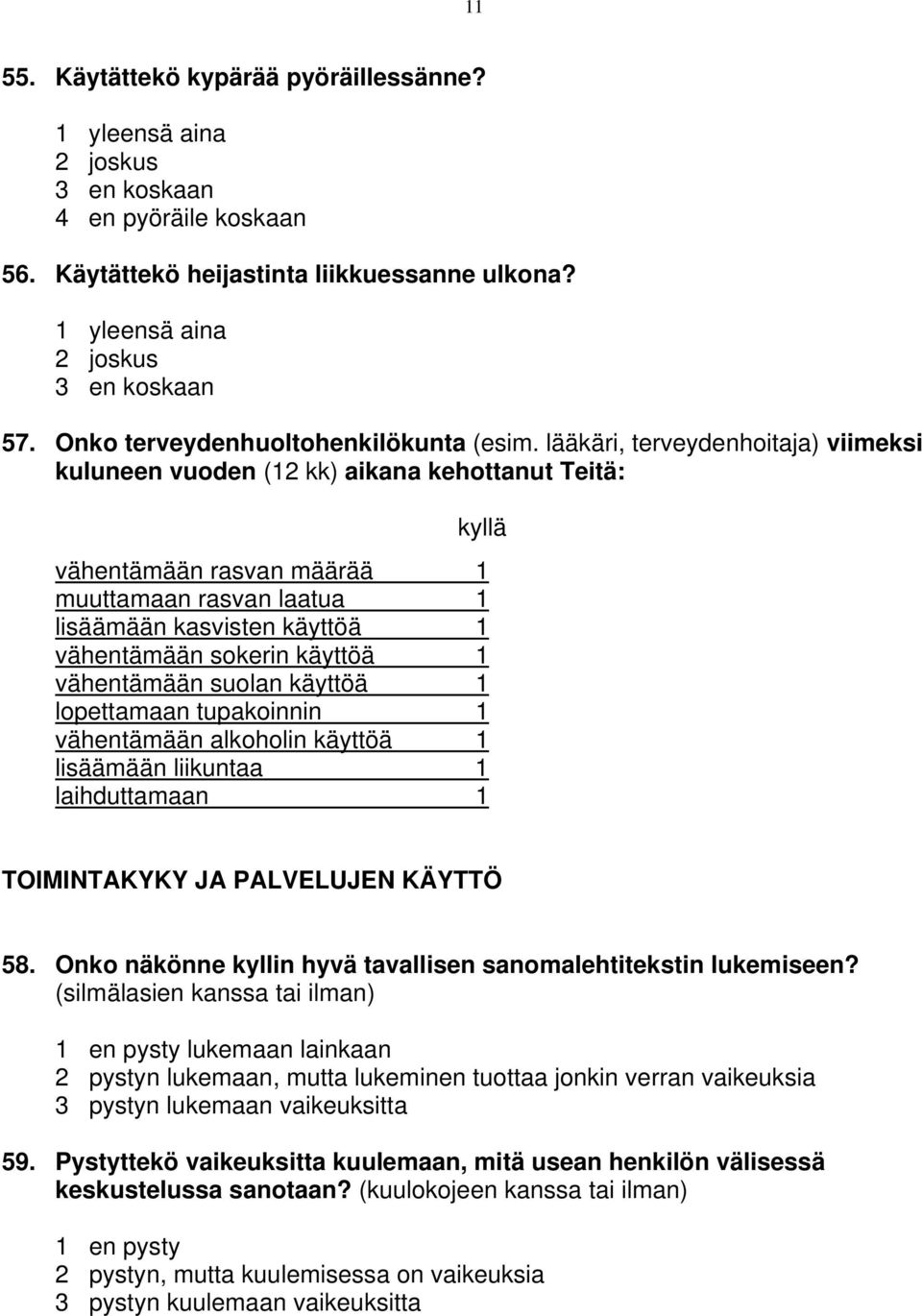 lääkäri, terveydenhoitaja) viimeksi kuluneen vuoden (12 kk) aikana kehottanut Teitä: kyllä vähentämään rasvan määrää 1 muuttamaan rasvan laatua 1 lisäämään kasvisten käyttöä 1 vähentämään sokerin