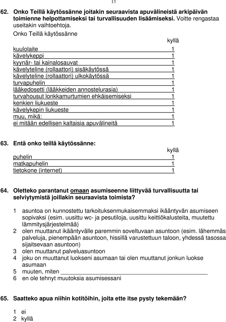 (lääkkeiden annostelurasia) 1 turvahousut lonkkamurtumien ehkäisemiseksi 1 kenkien liukueste 1 kävelykepin liukueste 1 muu, mikä: 1 ei mitään edellisen kaltaisia apuvälineitä 1 63.