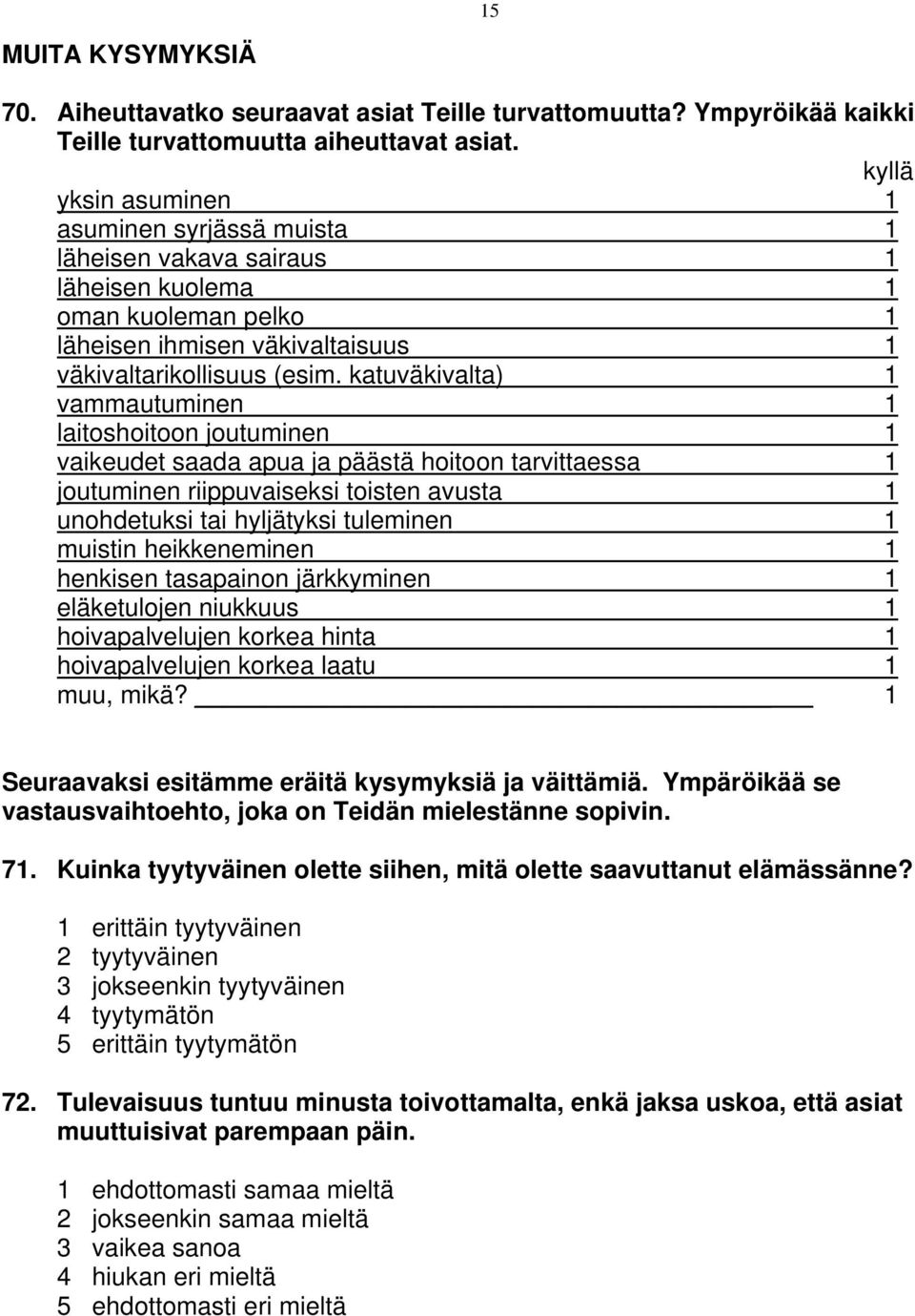 katuväkivalta) 1 vammautuminen 1 laitoshoitoon joutuminen 1 vaikeudet saada apua ja päästä hoitoon tarvittaessa 1 joutuminen riippuvaiseksi toisten avusta 1 unohdetuksi tai hyljätyksi tuleminen 1