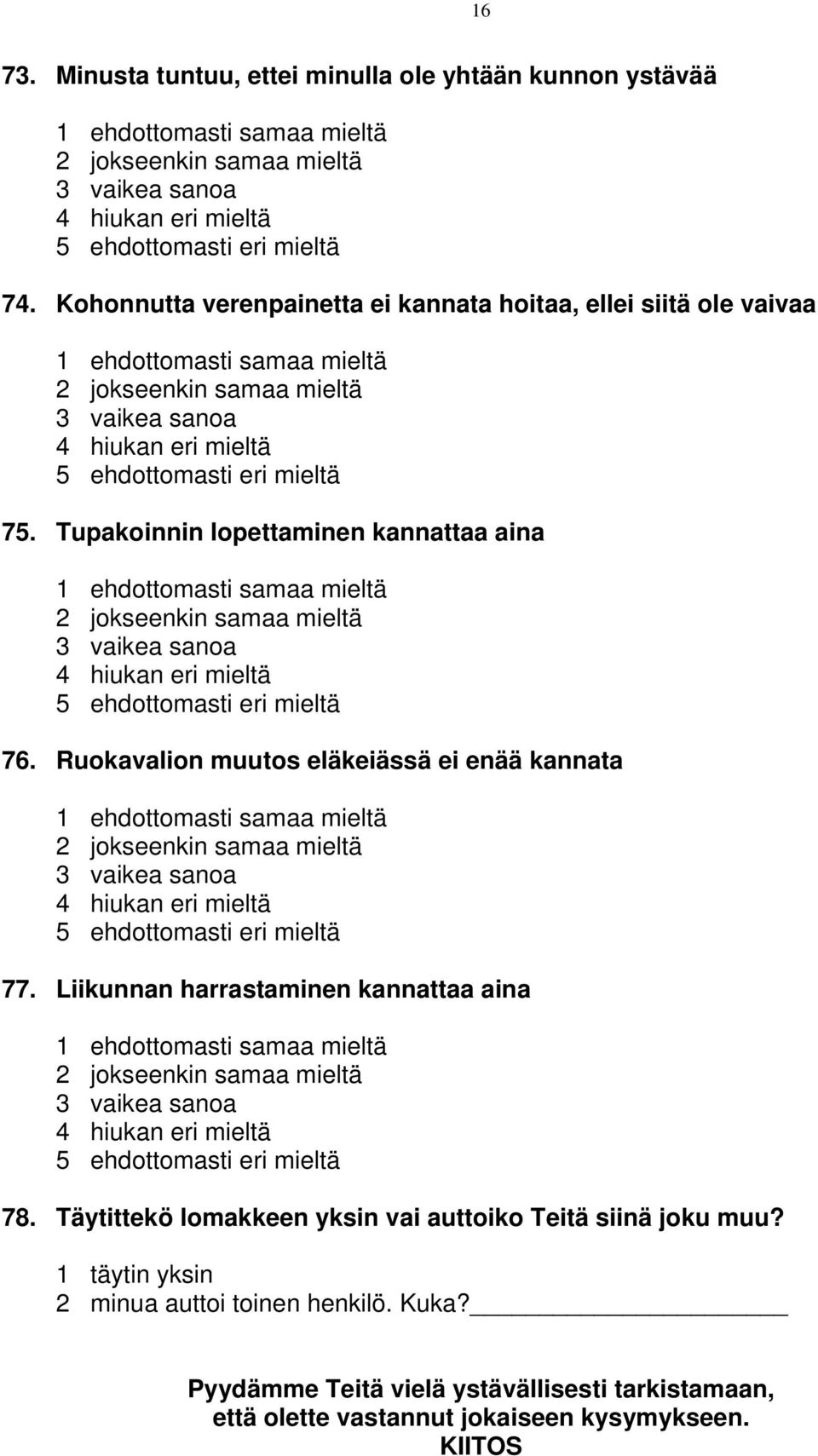 Tupakoinnin lopettaminen kannattaa aina 1 ehdottomasti samaa mieltä 2 jokseenkin samaa mieltä 3 vaikea sanoa 4 hiukan eri mieltä 5 ehdottomasti eri mieltä 76.