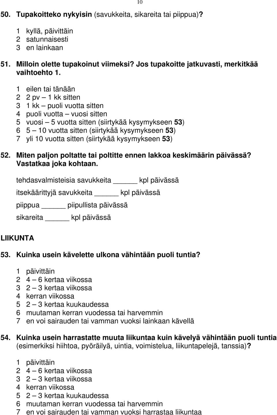 1 eilen tai tänään 2 2 pv 1 kk sitten 3 1 kk puoli vuotta sitten 4 puoli vuotta vuosi sitten 5 vuosi 5 vuotta sitten (siirtykää kysymykseen 53) 6 5 10 vuotta sitten (siirtykää kysymykseen 53) 7 yli