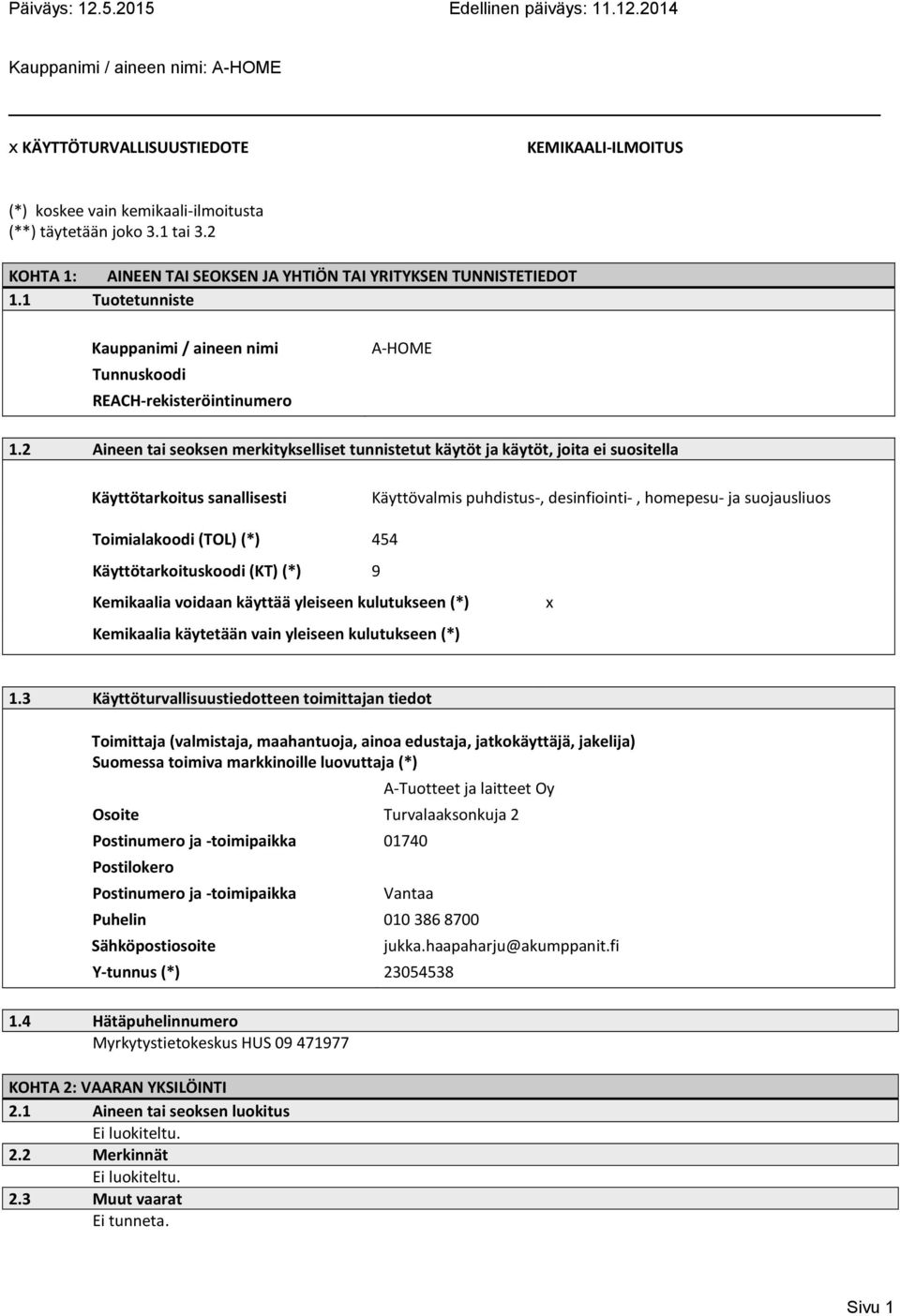 2 Aineen tai seoksen merkitykselliset tunnistetut käytöt ja käytöt, joita ei suositella Käyttötarkoitus sanallisesti Käyttövalmis puhdistus-, desinfiointi-, homepesu- ja suojausliuos Toimialakoodi