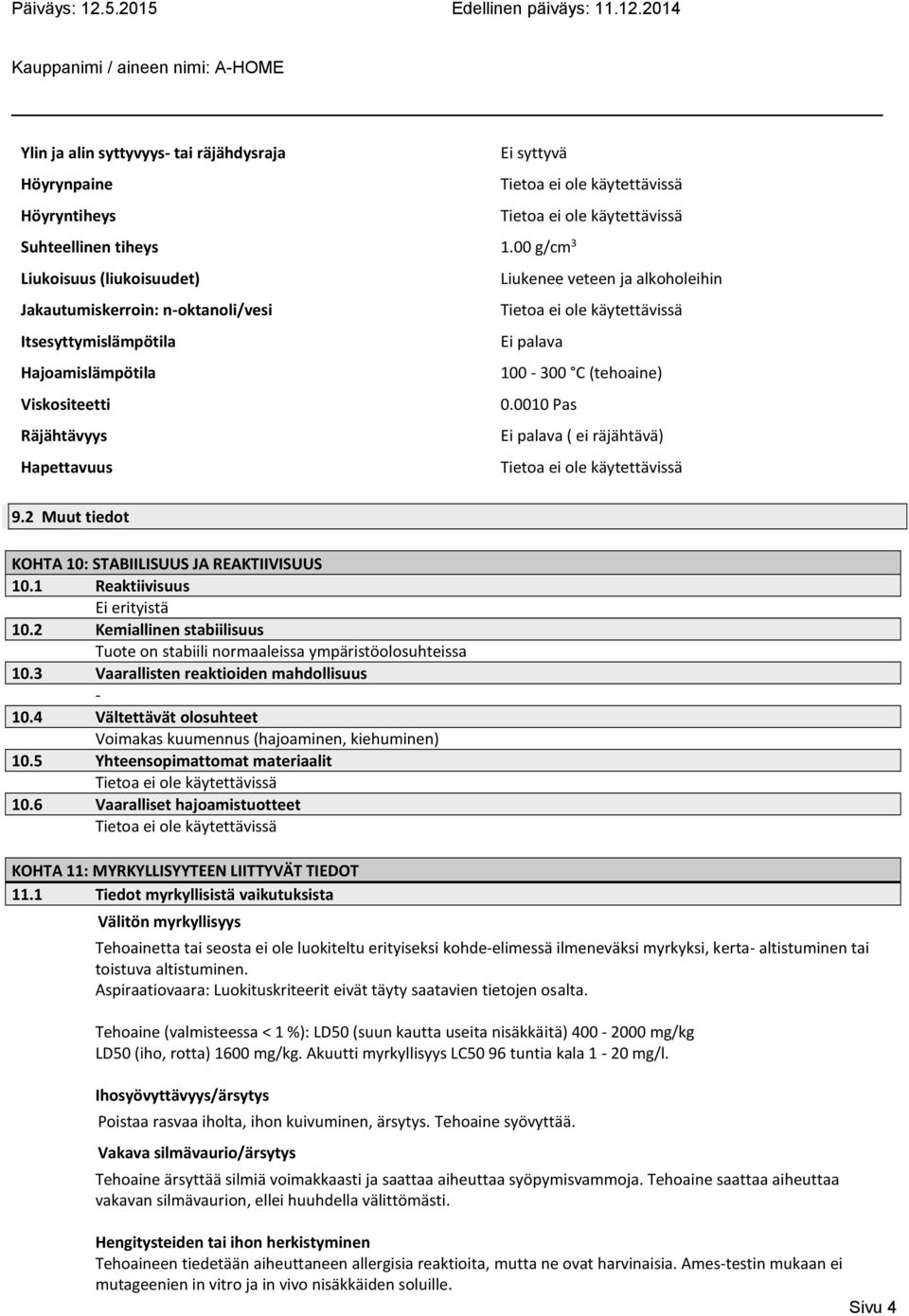 C (tehoaine) 0.0010 Pas Ei palava ( ei ra ja hta va ) 9.2 Muut tiedot KOHTA 10: STABIILISUUS JA REAKTIIVISUUS 10.1 Reaktiivisuus Ei erityista 10.