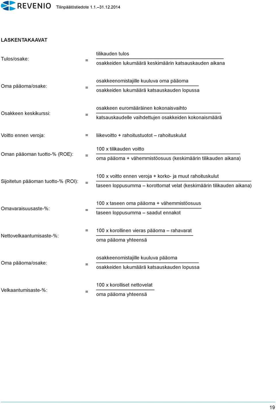 pääoman tuotto-% (ROE): = 100 x tilikauden voitto oma pääoma + vähemmistöosuus (keskimäärin tilikauden aikana) Sijoitetun pääoman tuotto-% (ROI): = 100 x voitto ennen veroja + korko- ja muut