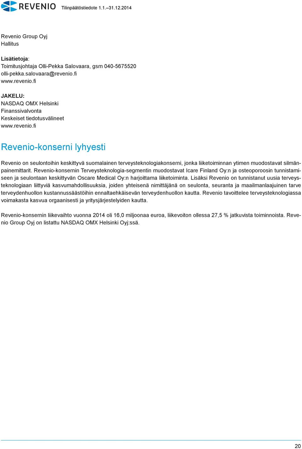 Revenio-konsernin Terveysteknologia-segmentin muodostavat Icare Finland Oy:n ja osteoporoosin tunnistamiseen ja seulontaan keskittyvän Oscare Medical Oy:n harjoittama liiketoiminta.