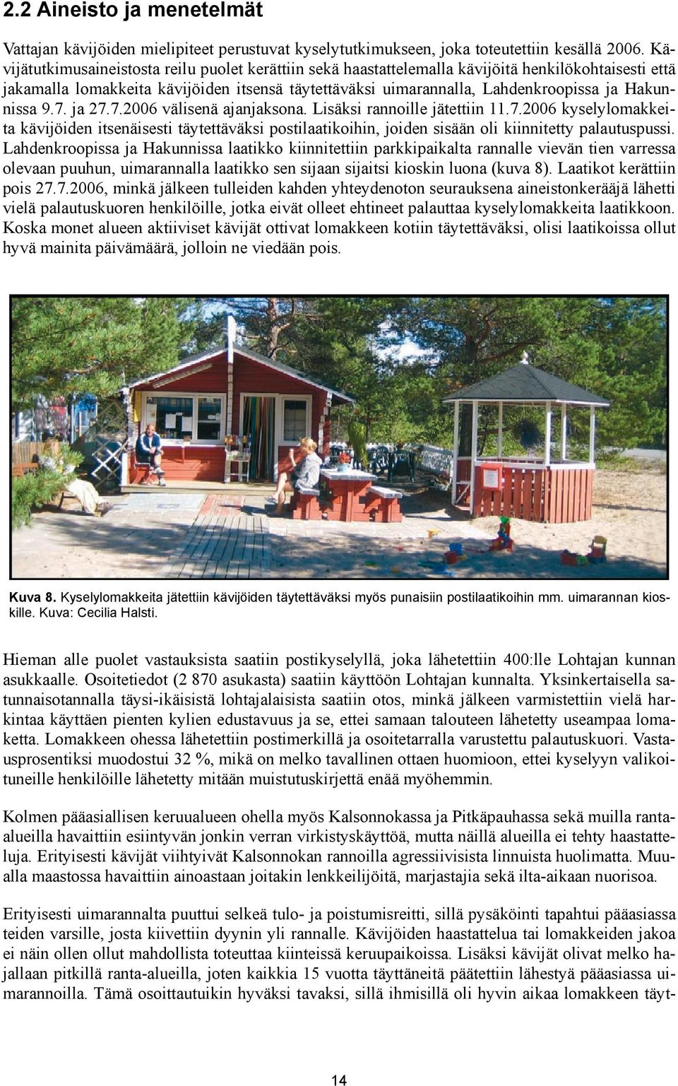 Hakunnissa 9.7. ja 27.7.2006 välisenä ajanjaksona. Lisäksi rannoille jätettiin 11.7.2006 kyselylomakkeita kävijöiden itsenäisesti täytettäväksi postilaatikoihin, joiden sisään oli kiinnitetty palautuspussi.