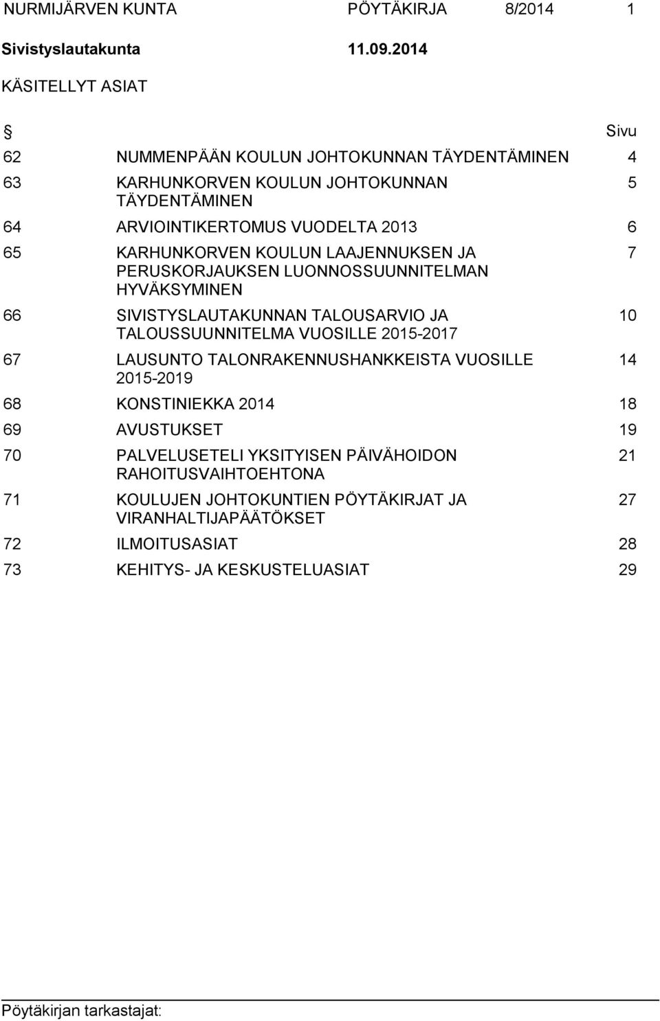 KARHUNKORVEN KOULUN LAAJENNUKSEN JA PERUSKORJAUKSEN LUONNOSSUUNNITELMAN HYVÄKSYMINEN 66 SIVISTYSLAUTAKUNNAN TALOUSARVIO JA TALOUSSUUNNITELMA VUOSILLE 2015-2017 67