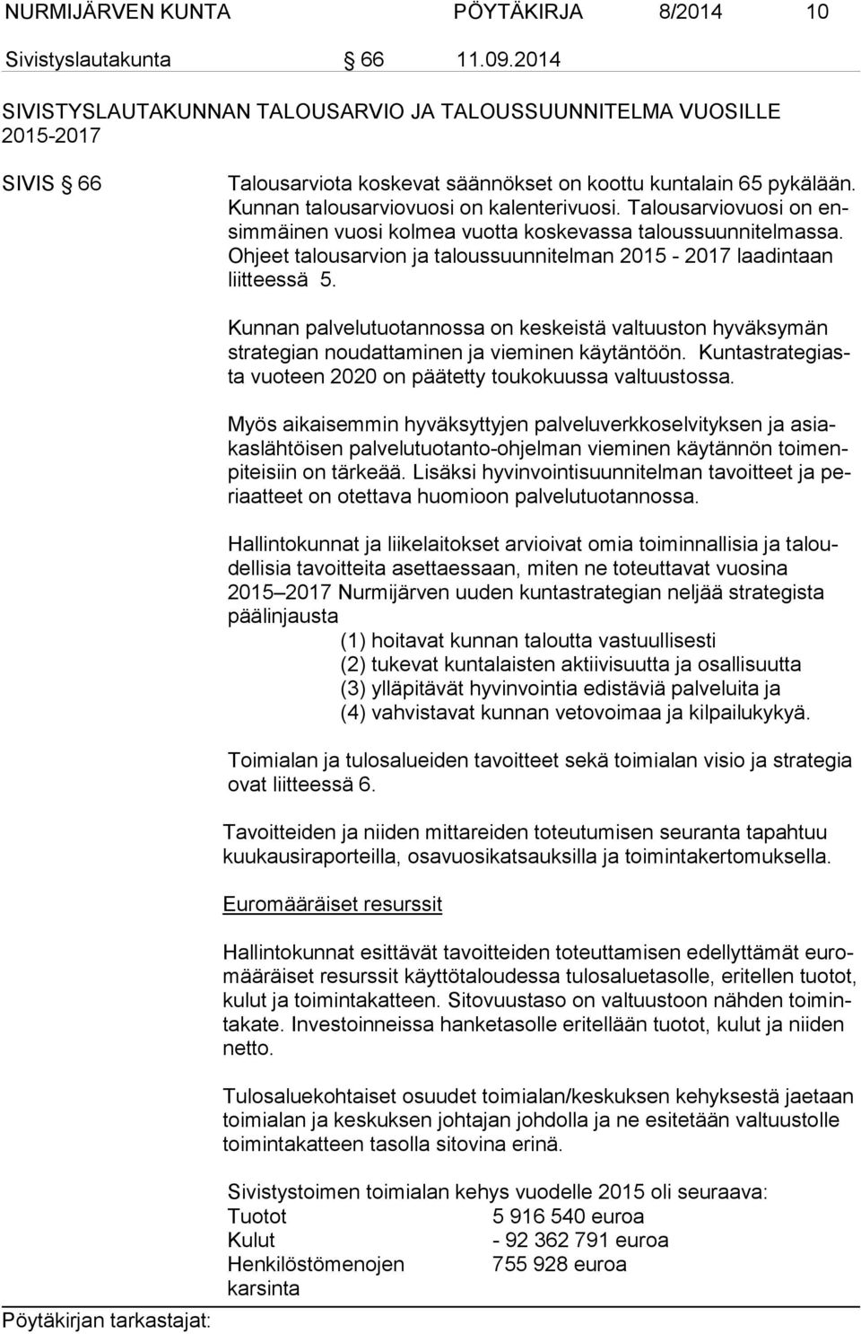 Talousarviovuosi on ensim mäi nen vuosi kolmea vuotta koskevassa taloussuunnitelmassa. Ohjeet talousarvion ja taloussuunnitelman 2015-2017 laadintaan liitteessä 5.