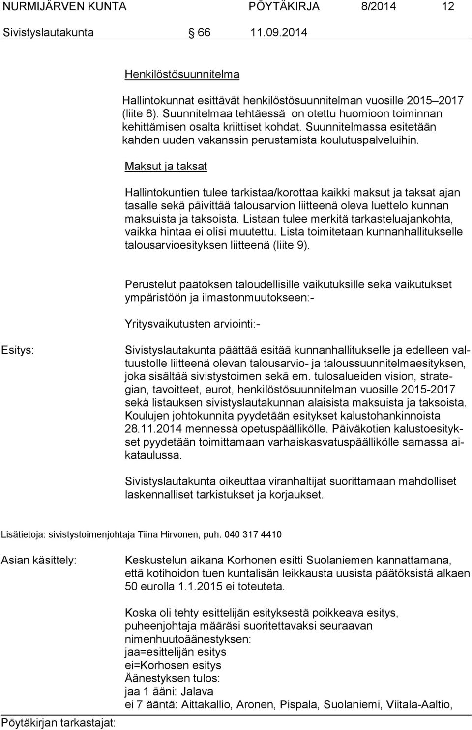 Maksut ja taksat Hallintokuntien tulee tarkistaa/korottaa kaikki maksut ja taksat ajan ta sal le sekä päivittää ta lousarvion liitteenä oleva luettelo kunnan mak suis ta ja taksoista.