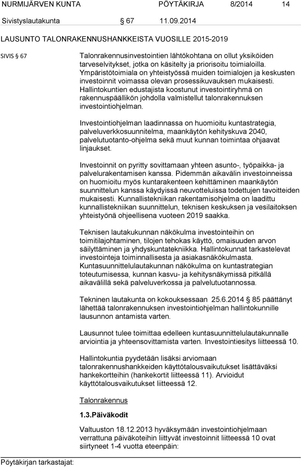 Ympäristötoimiala on yhteistyössä muiden toimialojen ja keskusten investoinnit voimassa olevan prosessikuvauksen mukaisesti.