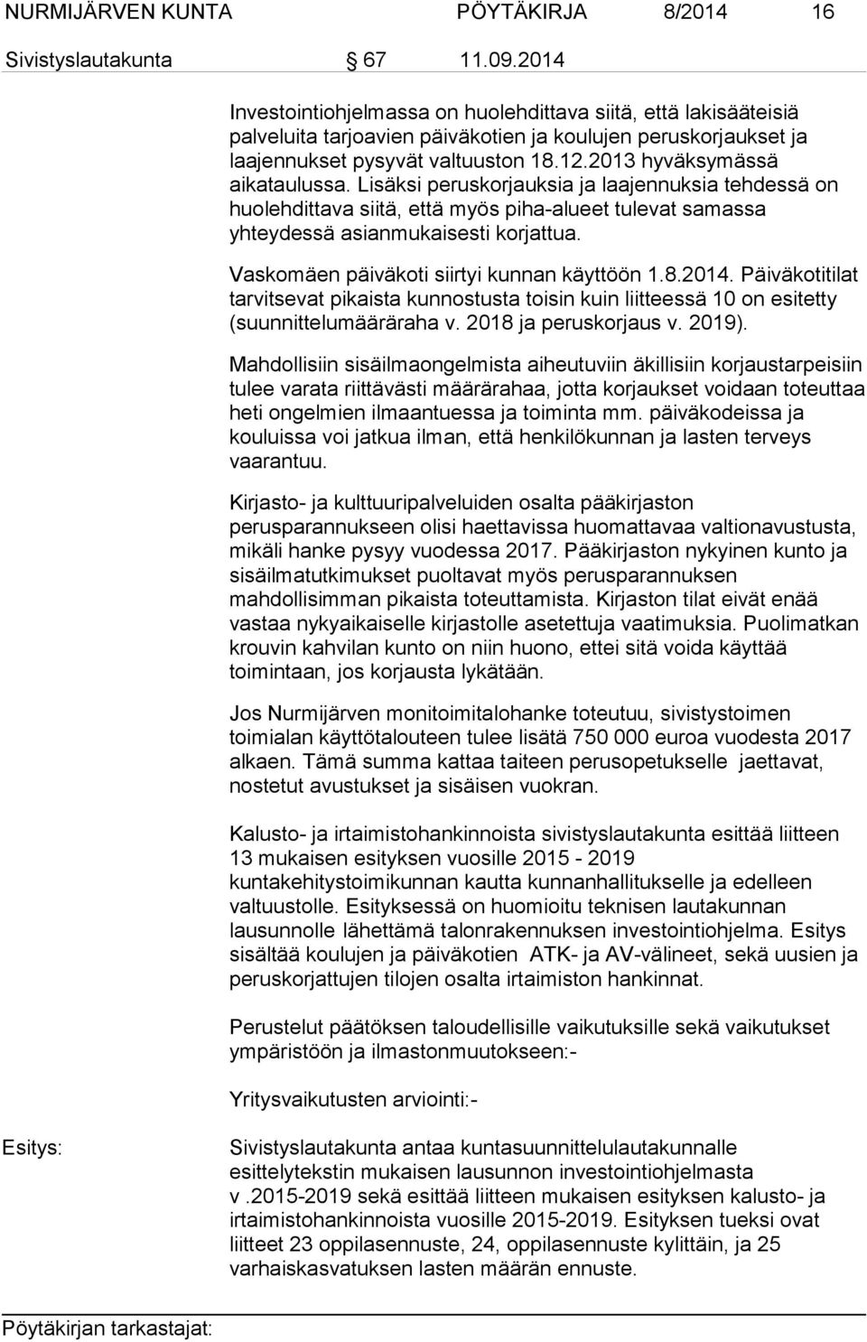 2013 hyväksymässä aikataulussa. Lisäksi peruskorjauksia ja laajennuksia tehdessä on huolehdittava siitä, että myös piha-alueet tulevat samassa yhteydessä asianmukaisesti korjattua.