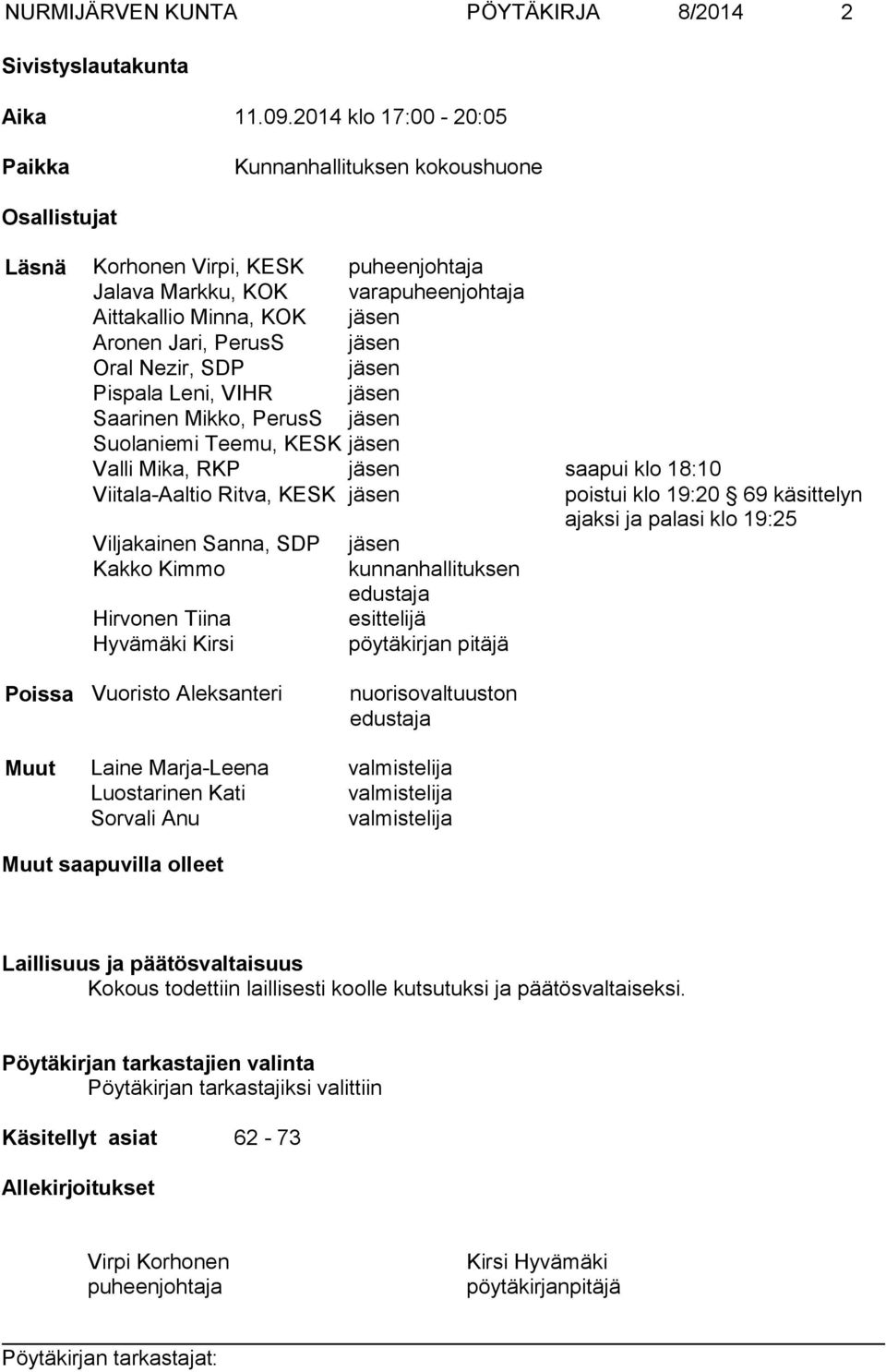 jäsen Oral Nezir, SDP jäsen Pispala Leni, VIHR jäsen Saarinen Mikko, PerusS jäsen Suolaniemi Teemu, KESK jäsen Valli Mika, RKP jäsen saapui klo 18:10 Viitala-Aaltio Ritva, KESK jäsen poistui klo