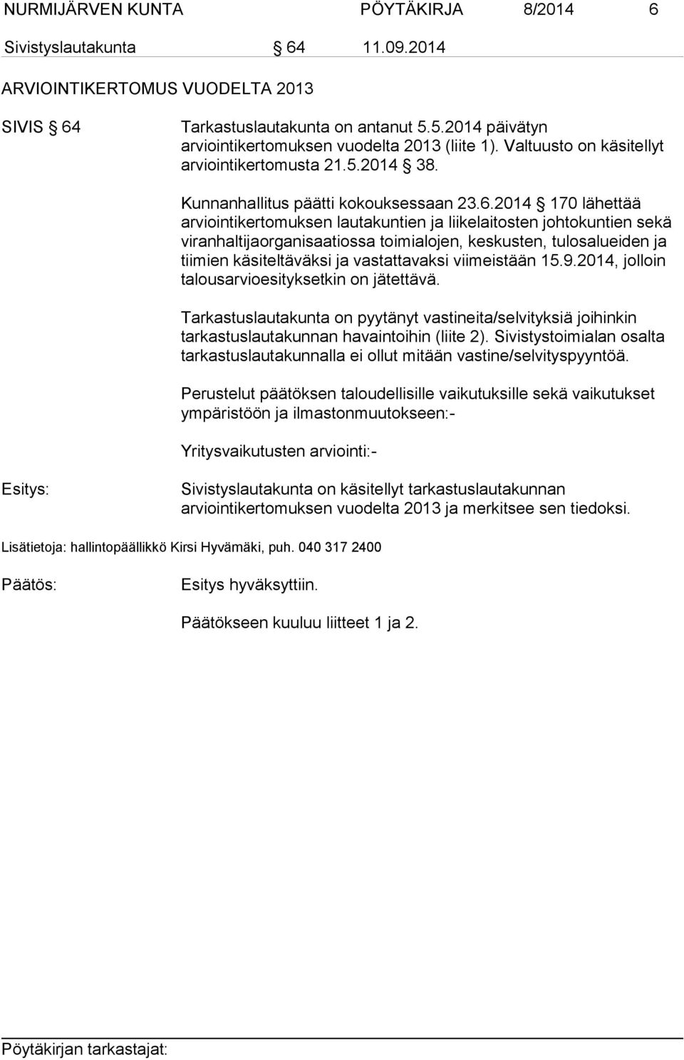 2014 170 lähettää arviointikertomuksen lautakuntien ja liikelaitosten johtokuntien sekä viranhaltijaorganisaatiossa toimialojen, keskusten, tulosalueiden ja tiimien käsiteltäväksi ja vastattavaksi