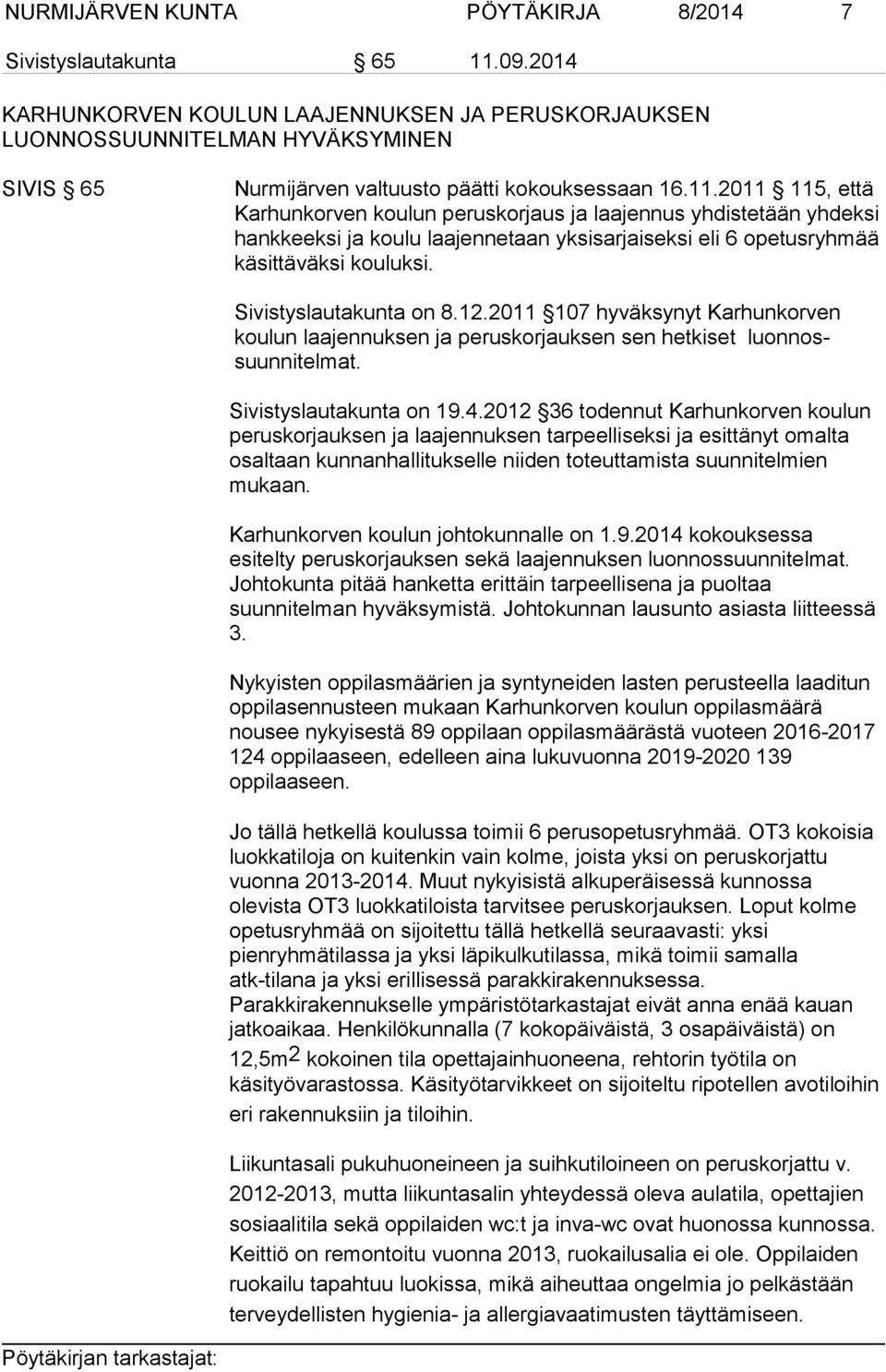 2011 115, että Kar hun kor ven koulun peruskorjaus ja laajennus yhdistetään yhdeksi hank keek si ja koulu laajennetaan yksisarjaiseksi eli 6 opetusryhmää kä sit tä väk si kouluksi.