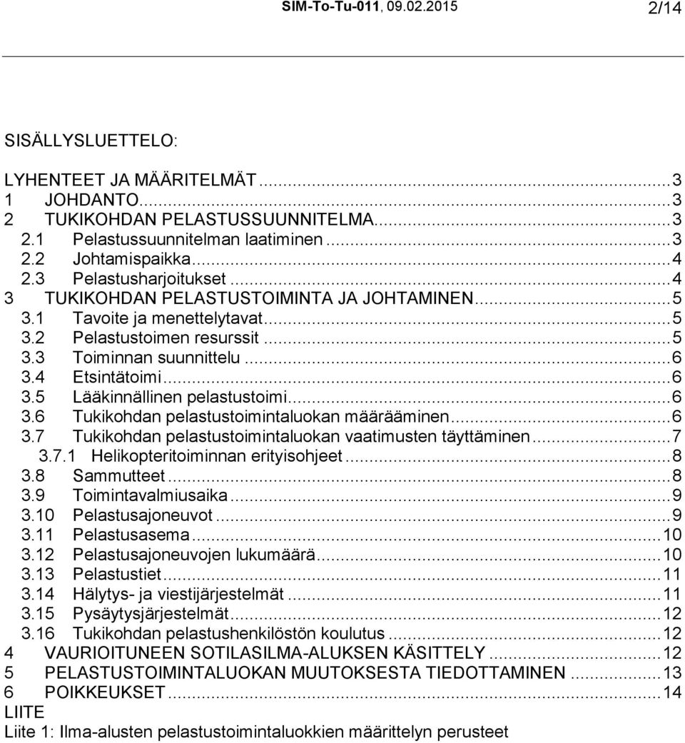 4 Etsintätoimi... 6 3.5 Lääkinnällinen pelastustoimi... 6 3.6 Tukikohdan pelastustoimintaluokan määrääminen... 6 3.7 Tukikohdan pelastustoimintaluokan vaatimusten täyttäminen... 7 3.7.1 Helikopteritoiminnan erityisohjeet.